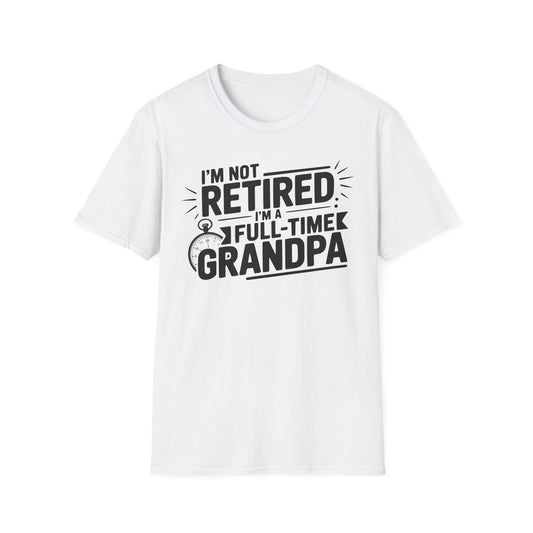 Funny Grandpa T-Shirt - I'm Not Retired, Full - Time Grandpa Gift, Unisex Tee for Family Occasions, Perfect for Father's Day - Shirt Happens Graphics
