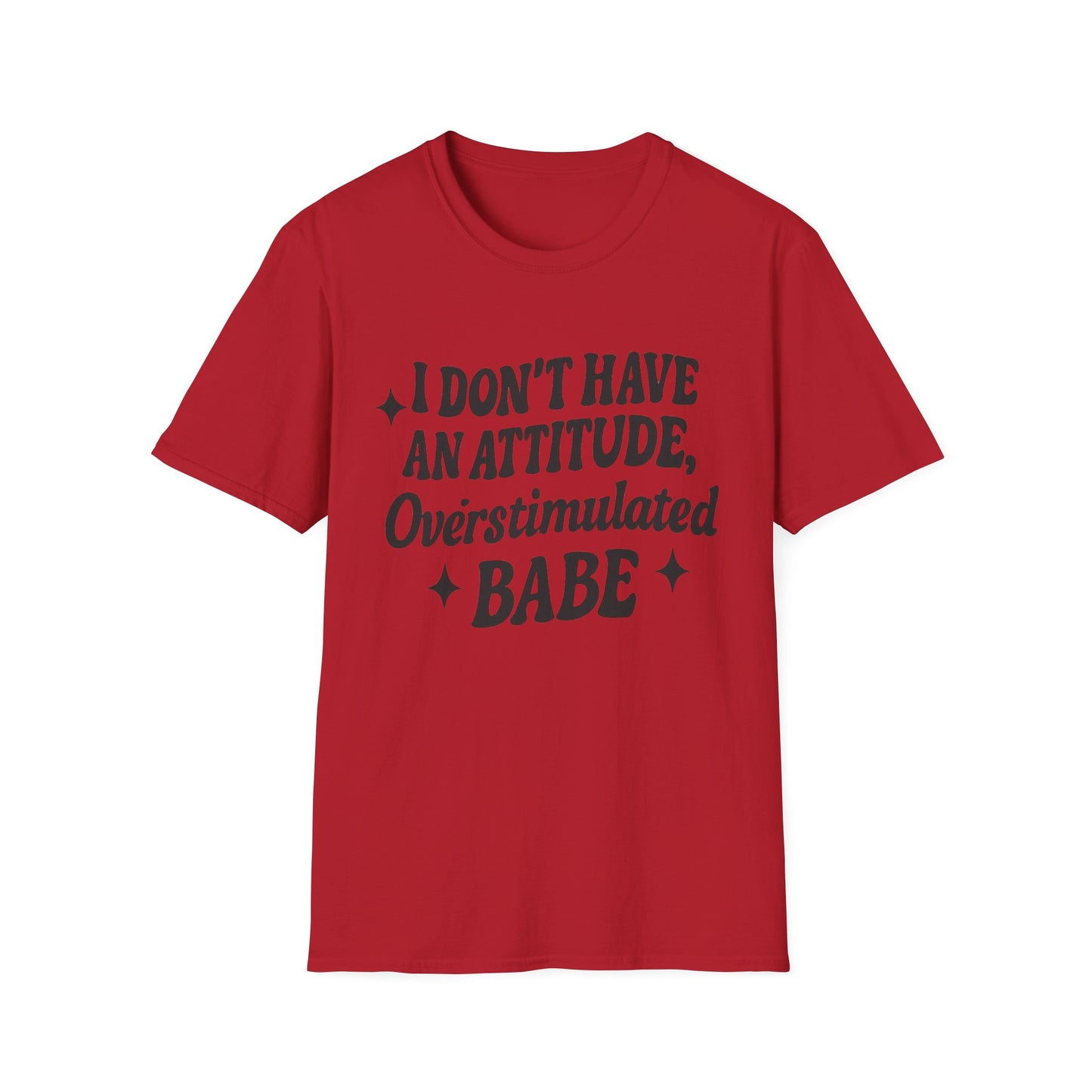 I Don't Have an Attitude, Overstimulated Babe - Sarcastic Tee