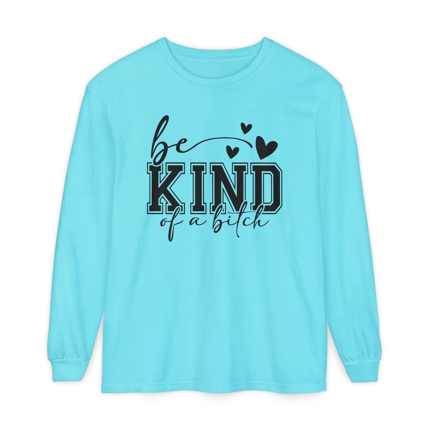 Be Kind of a Bitch - Inspirational Shirt, Casual Style, Gift for Friends, Kindness Reminder, Everyday Wear - Long sleeve crewneck tee - Shirt Happens Graphics