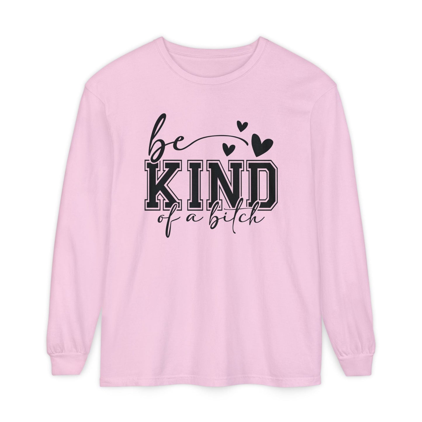 Be Kind of a Bitch - Inspirational Shirt, Casual Style, Gift for Friends, Kindness Reminder, Everyday Wear - Long sleeve crewneck tee - Shirt Happens Graphics