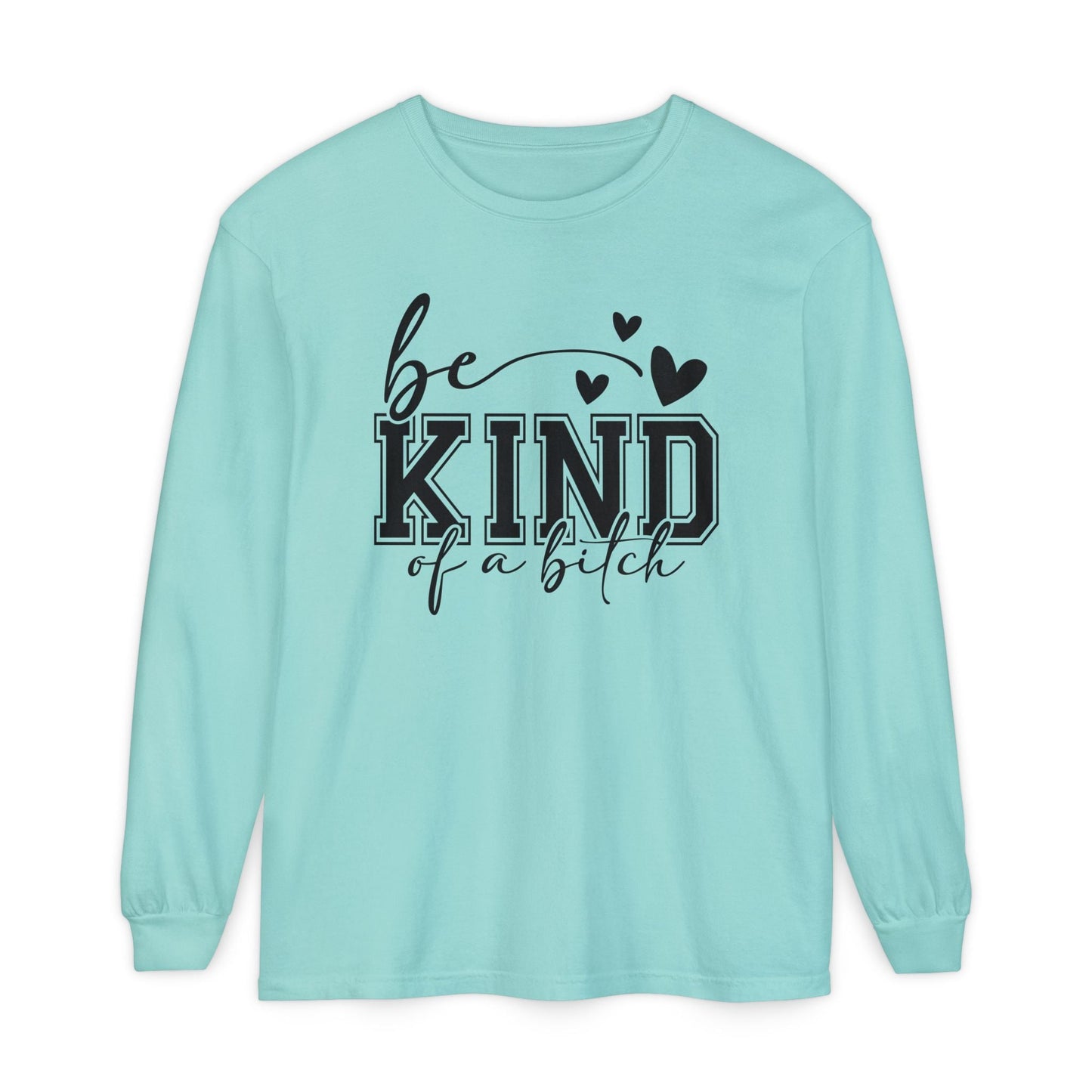 Be Kind of a Bitch - Inspirational Shirt, Casual Style, Gift for Friends, Kindness Reminder, Everyday Wear - Long sleeve crewneck tee - Shirt Happens Graphics