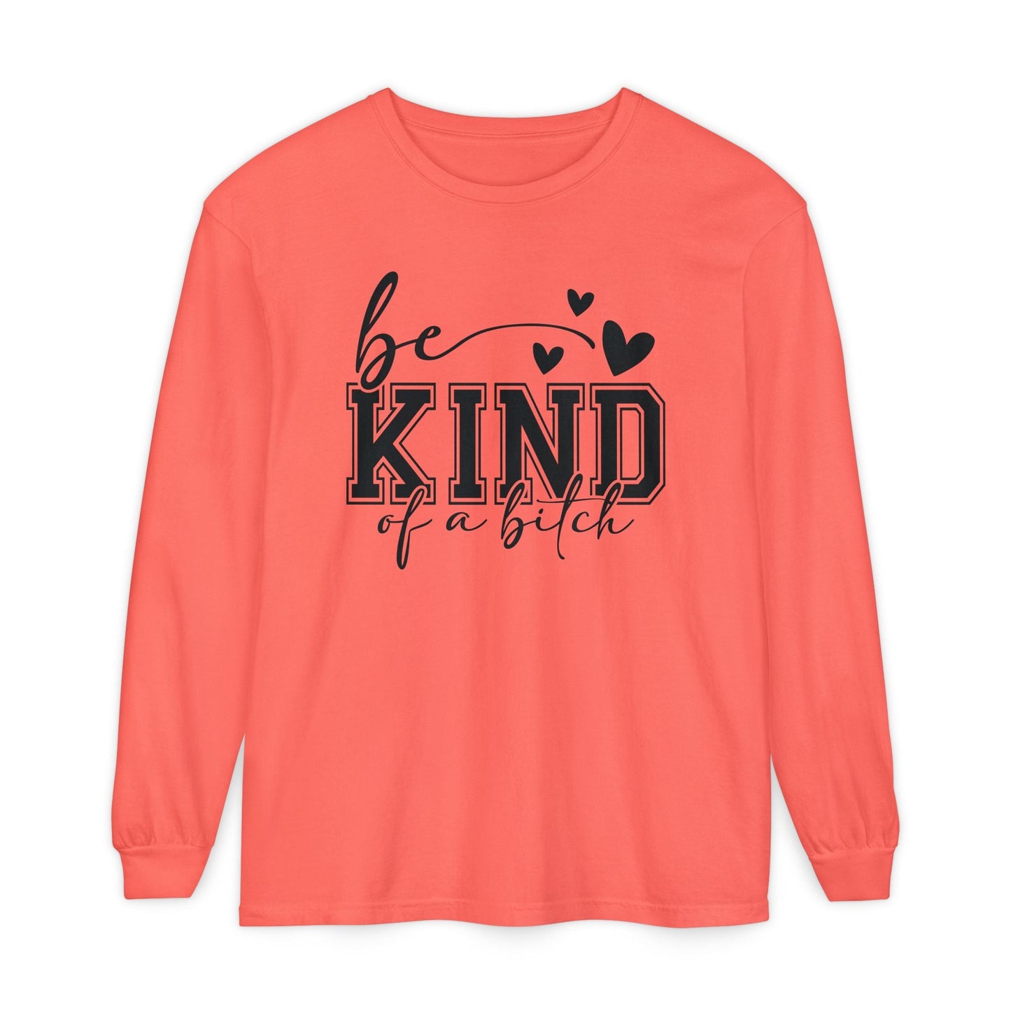 Be Kind of a Bitch - Inspirational Shirt, Casual Style, Gift for Friends, Kindness Reminder, Everyday Wear - Long sleeve crewneck tee - Shirt Happens Graphics