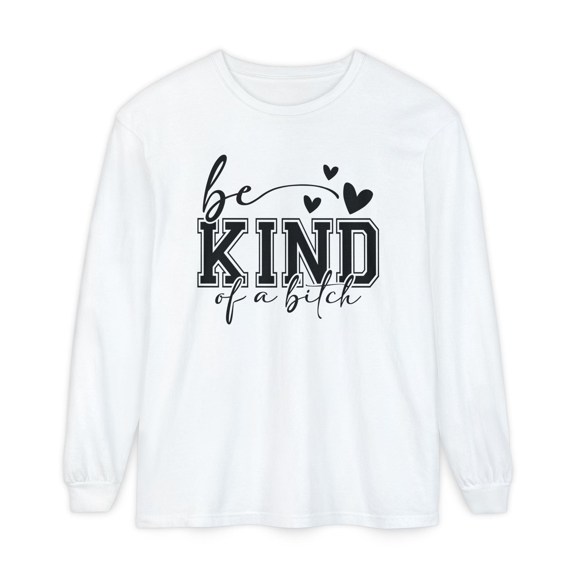 Be Kind of a Bitch - Inspirational Shirt, Casual Style, Gift for Friends, Kindness Reminder, Everyday Wear - Long sleeve crewneck tee - Shirt Happens Graphics
