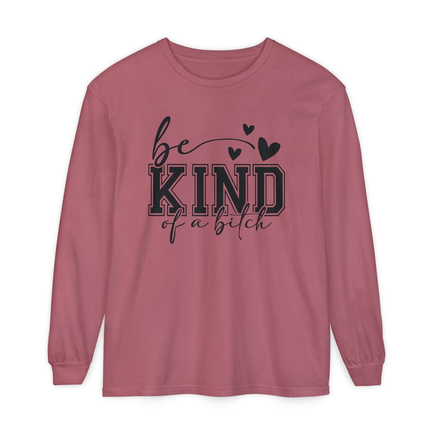 Be Kind of a Bitch - Inspirational Shirt, Casual Style, Gift for Friends, Kindness Reminder, Everyday Wear - Long sleeve crewneck tee - Shirt Happens Graphics