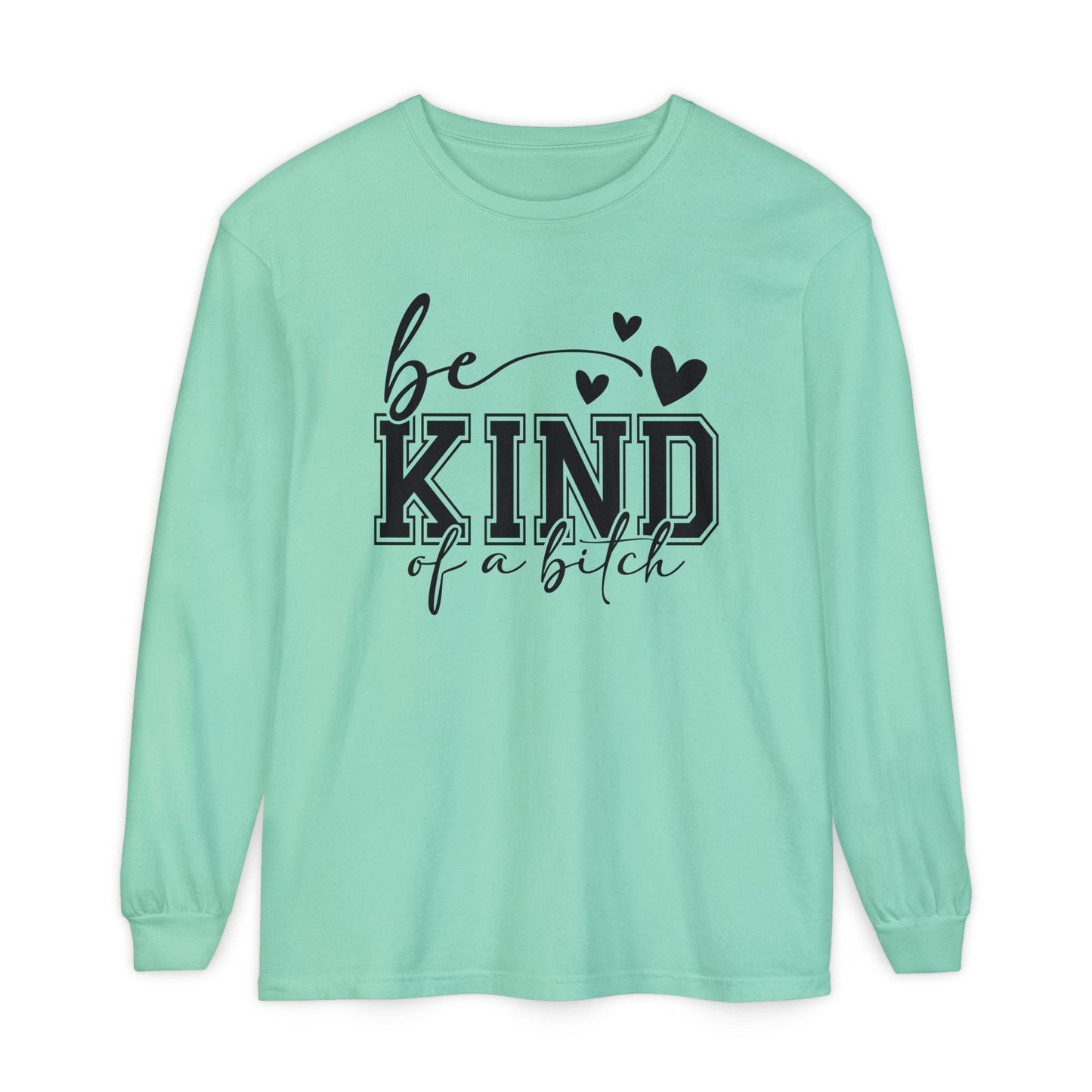 Be Kind of a Bitch - Inspirational Shirt, Casual Style, Gift for Friends, Kindness Reminder, Everyday Wear - Long sleeve crewneck tee - Shirt Happens Graphics