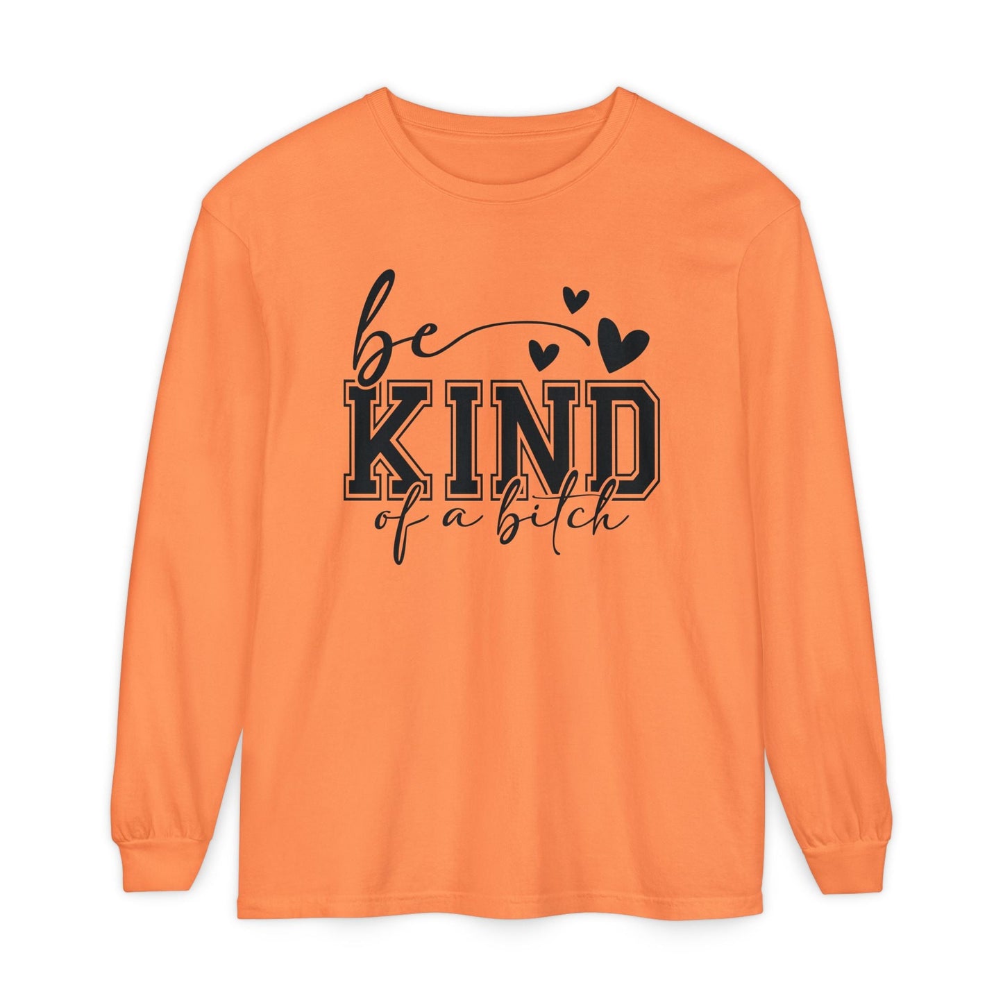 Be Kind of a Bitch - Inspirational Shirt, Casual Style, Gift for Friends, Kindness Reminder, Everyday Wear - Long sleeve crewneck tee - Shirt Happens Graphics