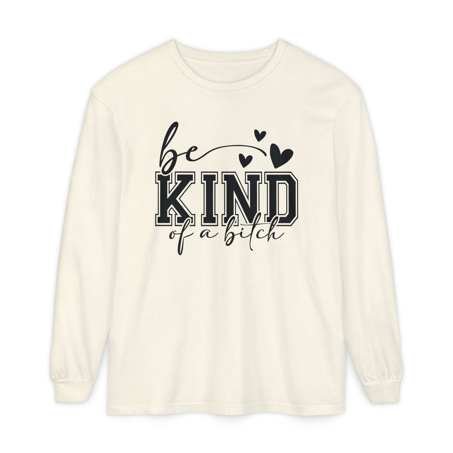 Be Kind of a Bitch - Inspirational Shirt, Casual Style, Gift for Friends, Kindness Reminder, Everyday Wear - Long sleeve crewneck tee - Shirt Happens Graphics
