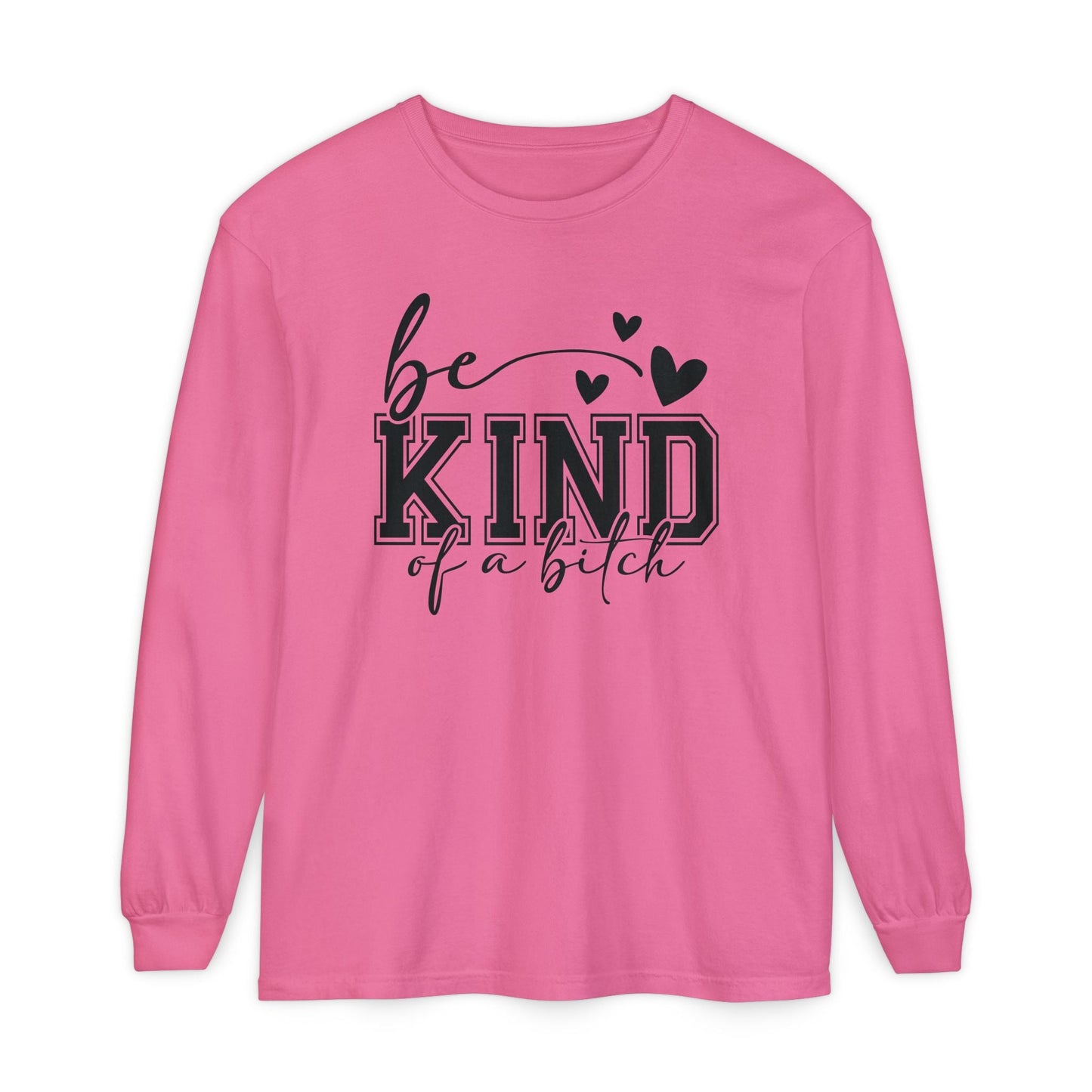 Be Kind of a Bitch - Inspirational Shirt, Casual Style, Gift for Friends, Kindness Reminder, Everyday Wear - Long sleeve crewneck tee - Shirt Happens Graphics
