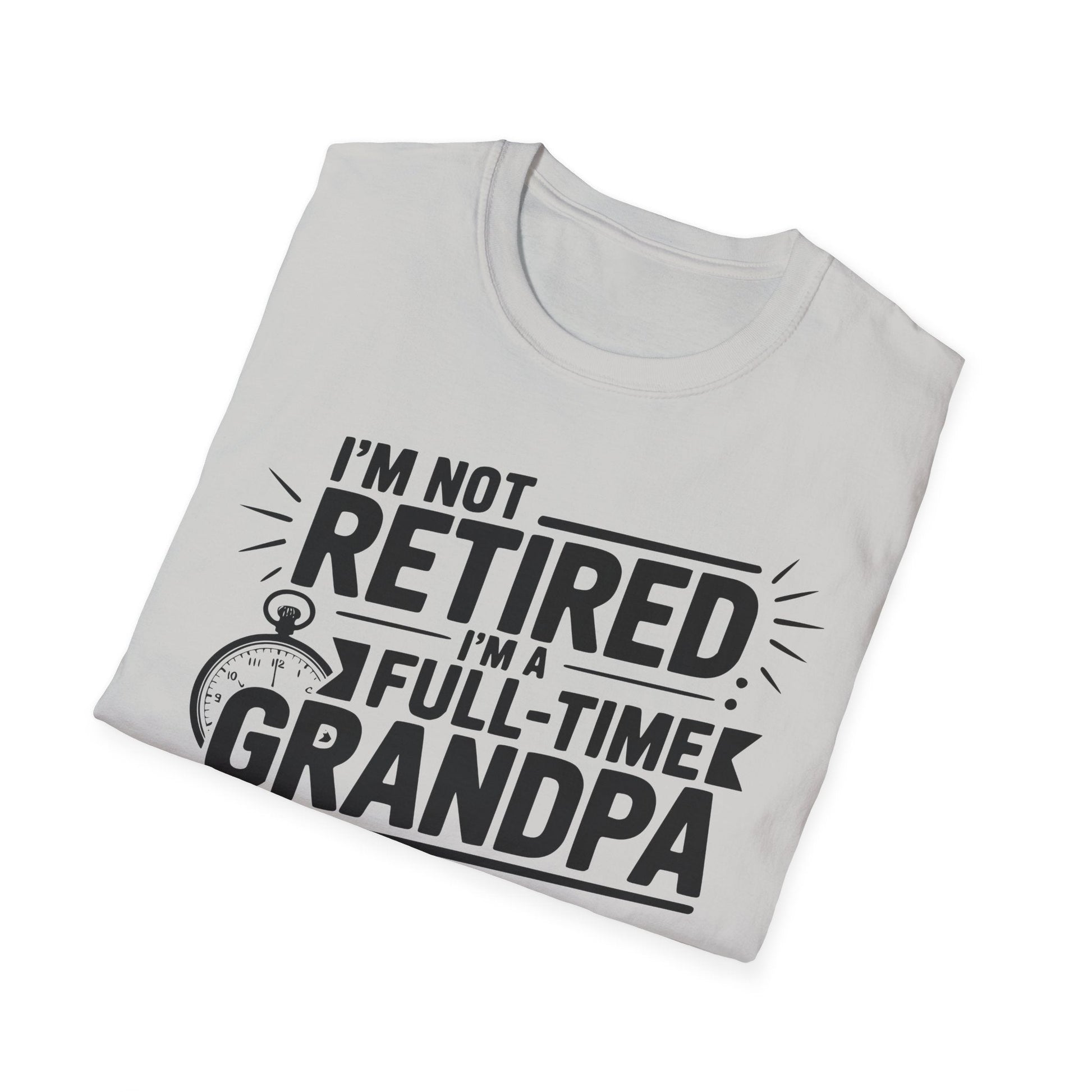 Funny Grandpa T-Shirt - I'm Not Retired, Full - Time Grandpa Gift, Unisex Tee for Family Occasions, Perfect for Father's Day - Shirt Happens Graphics
