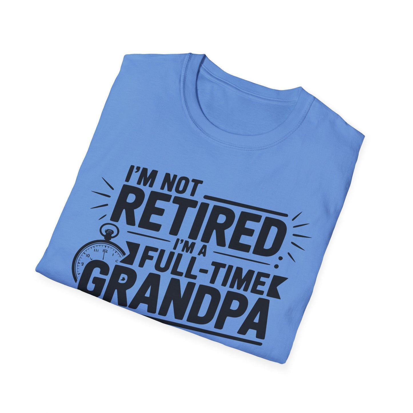 Funny Grandpa T-Shirt - I'm Not Retired, Full - Time Grandpa Gift, Unisex Tee for Family Occasions, Perfect for Father's Day - Shirt Happens Graphics