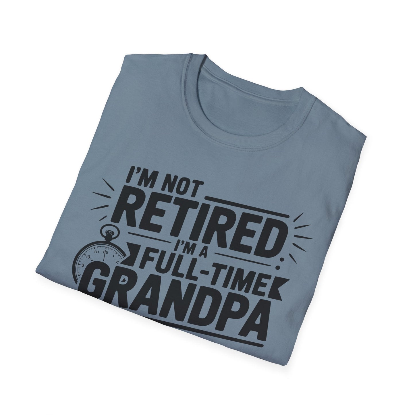 Funny Grandpa T-Shirt - I'm Not Retired, Full - Time Grandpa Gift, Unisex Tee for Family Occasions, Perfect for Father's Day - Shirt Happens Graphics