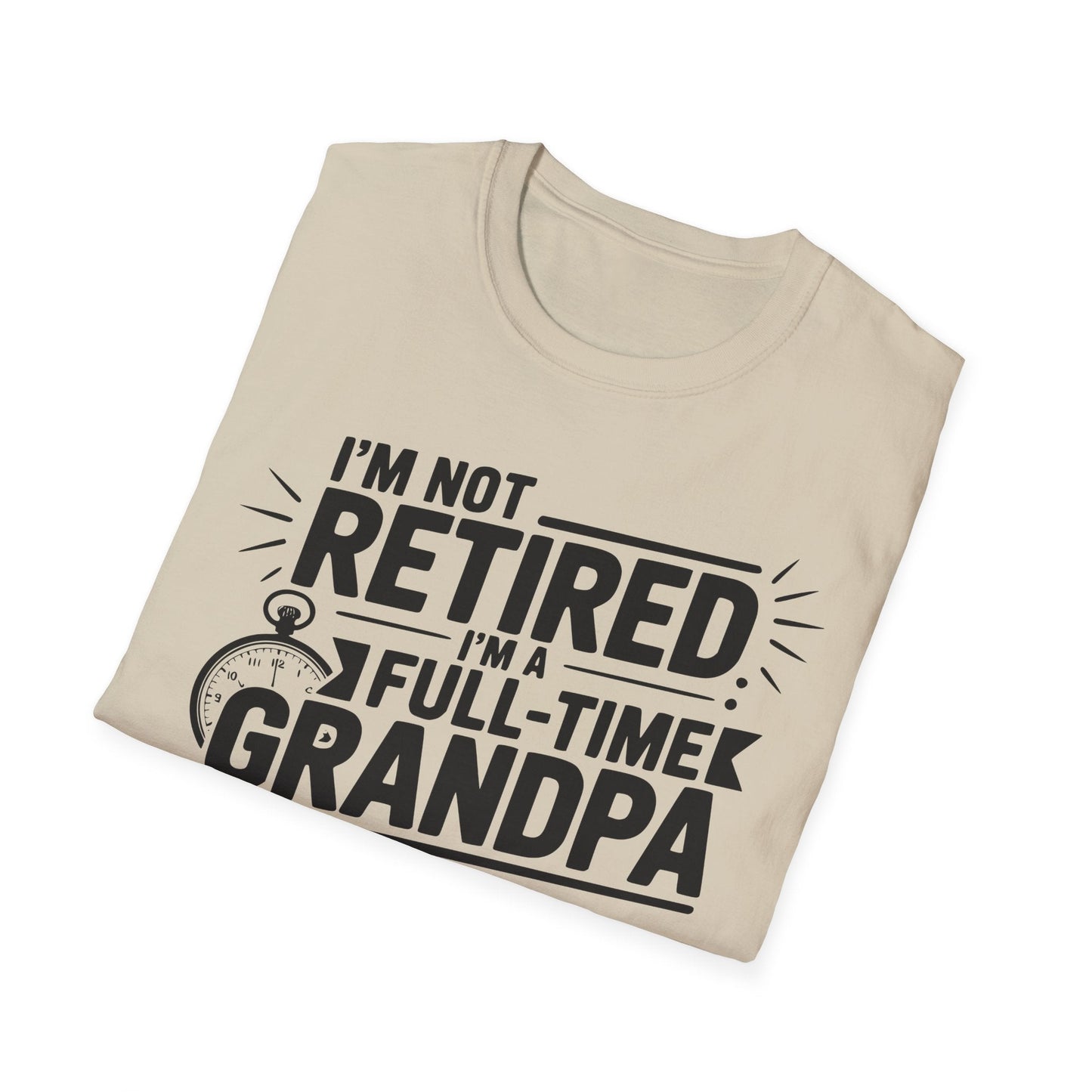 Funny Grandpa T-Shirt - I'm Not Retired, Full - Time Grandpa Gift, Unisex Tee for Family Occasions, Perfect for Father's Day - Shirt Happens Graphics