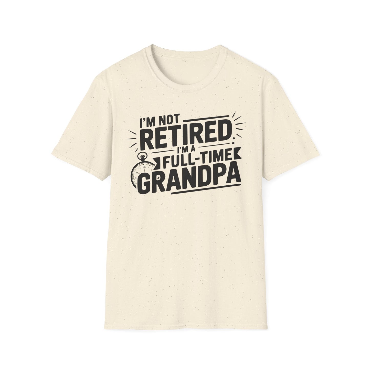 Funny Grandpa T-Shirt - I'm Not Retired, Full - Time Grandpa Gift, Unisex Tee for Family Occasions, Perfect for Father's Day - Shirt Happens Graphics