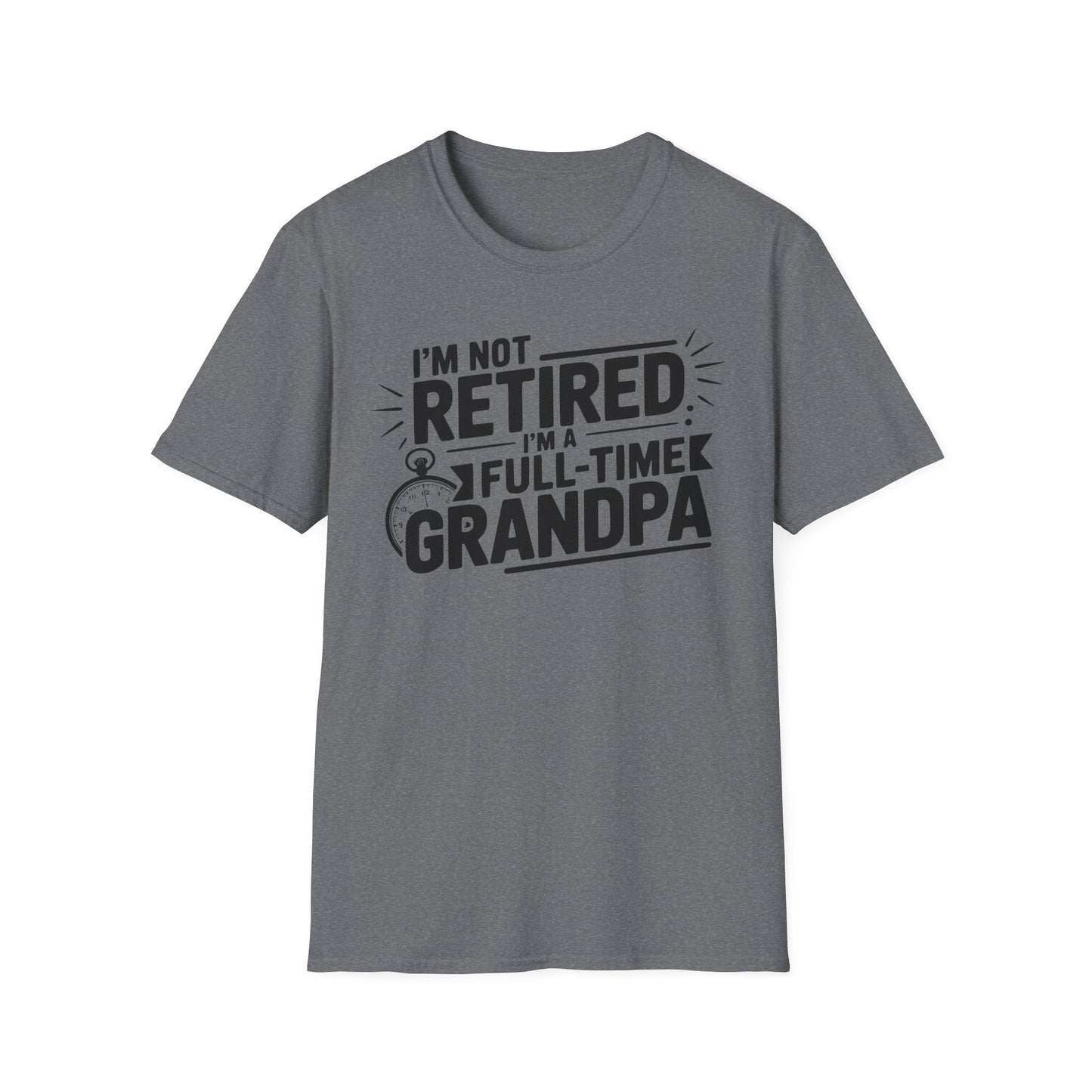 Funny Grandpa T-Shirt - I'm Not Retired, Full - Time Grandpa Gift, Unisex Tee for Family Occasions, Perfect for Father's Day - Shirt Happens Graphics