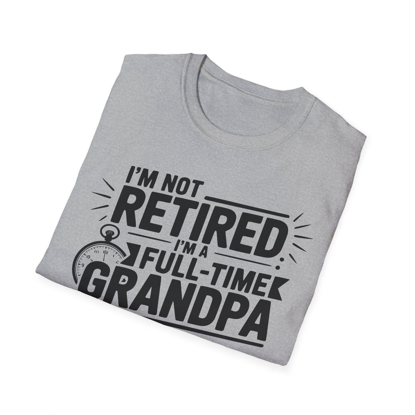 Funny Grandpa T-Shirt - I'm Not Retired, Full - Time Grandpa Gift, Unisex Tee for Family Occasions, Perfect for Father's Day - Shirt Happens Graphics