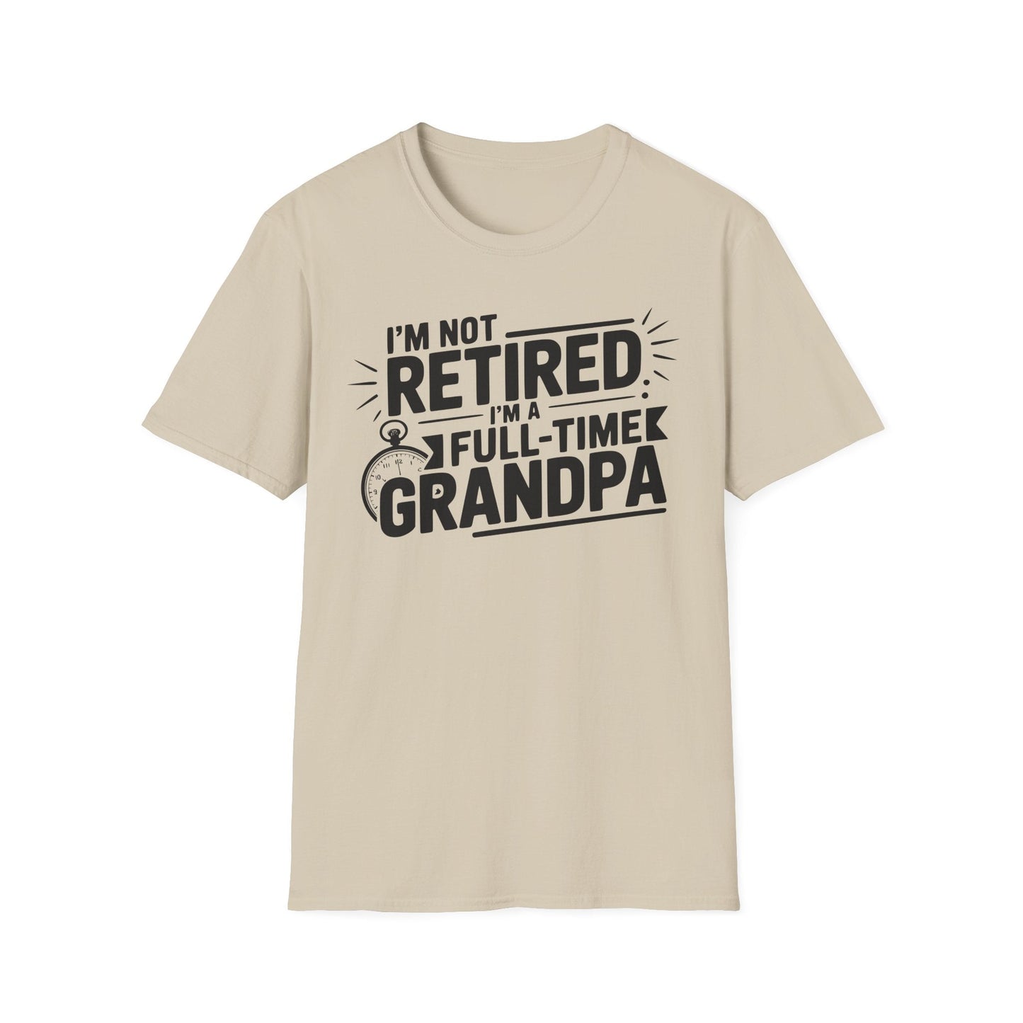 Funny Grandpa T-Shirt - I'm Not Retired, Full - Time Grandpa Gift, Unisex Tee for Family Occasions, Perfect for Father's Day - Shirt Happens Graphics