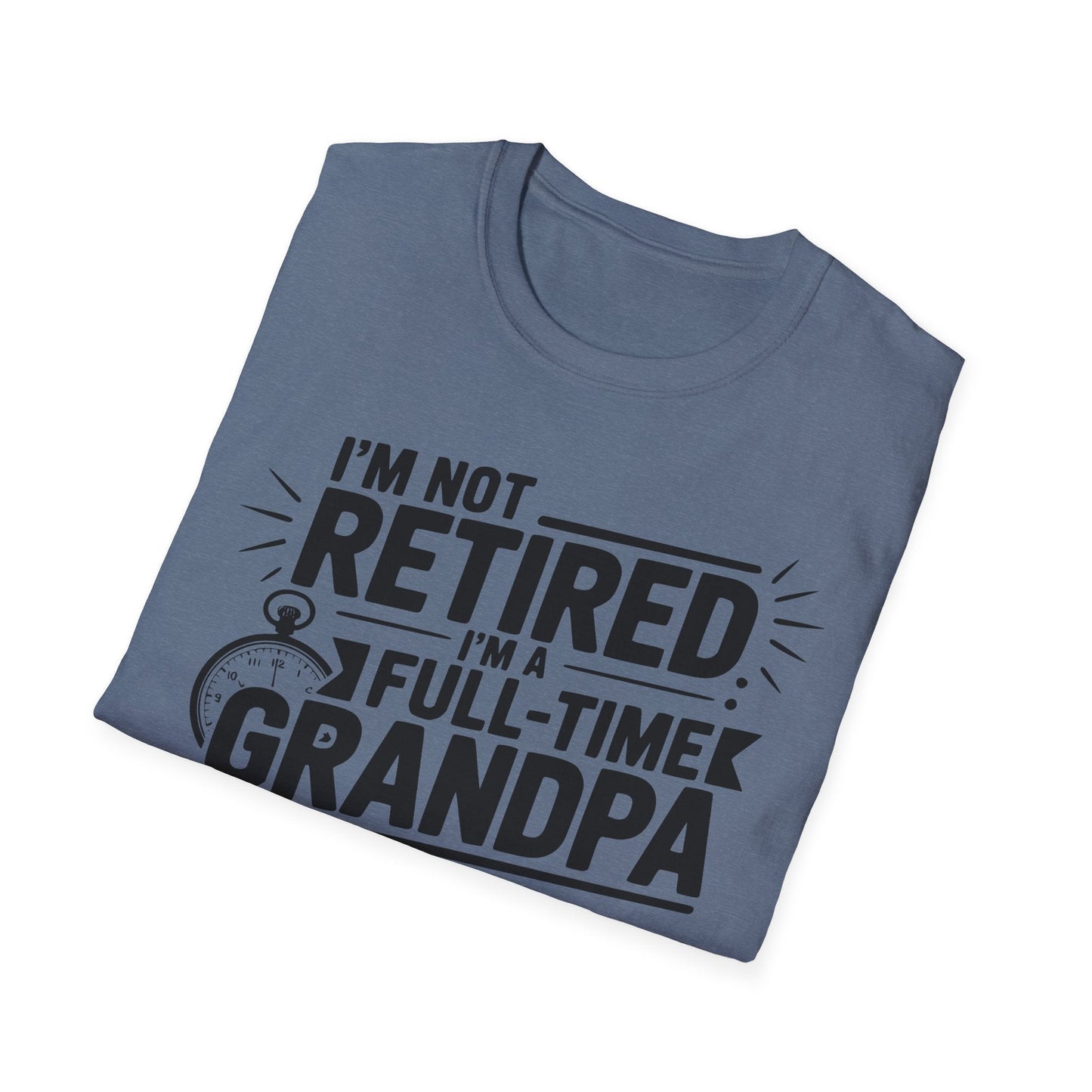 Funny Grandpa T-Shirt - I'm Not Retired, Full - Time Grandpa Gift, Unisex Tee for Family Occasions, Perfect for Father's Day - Shirt Happens Graphics