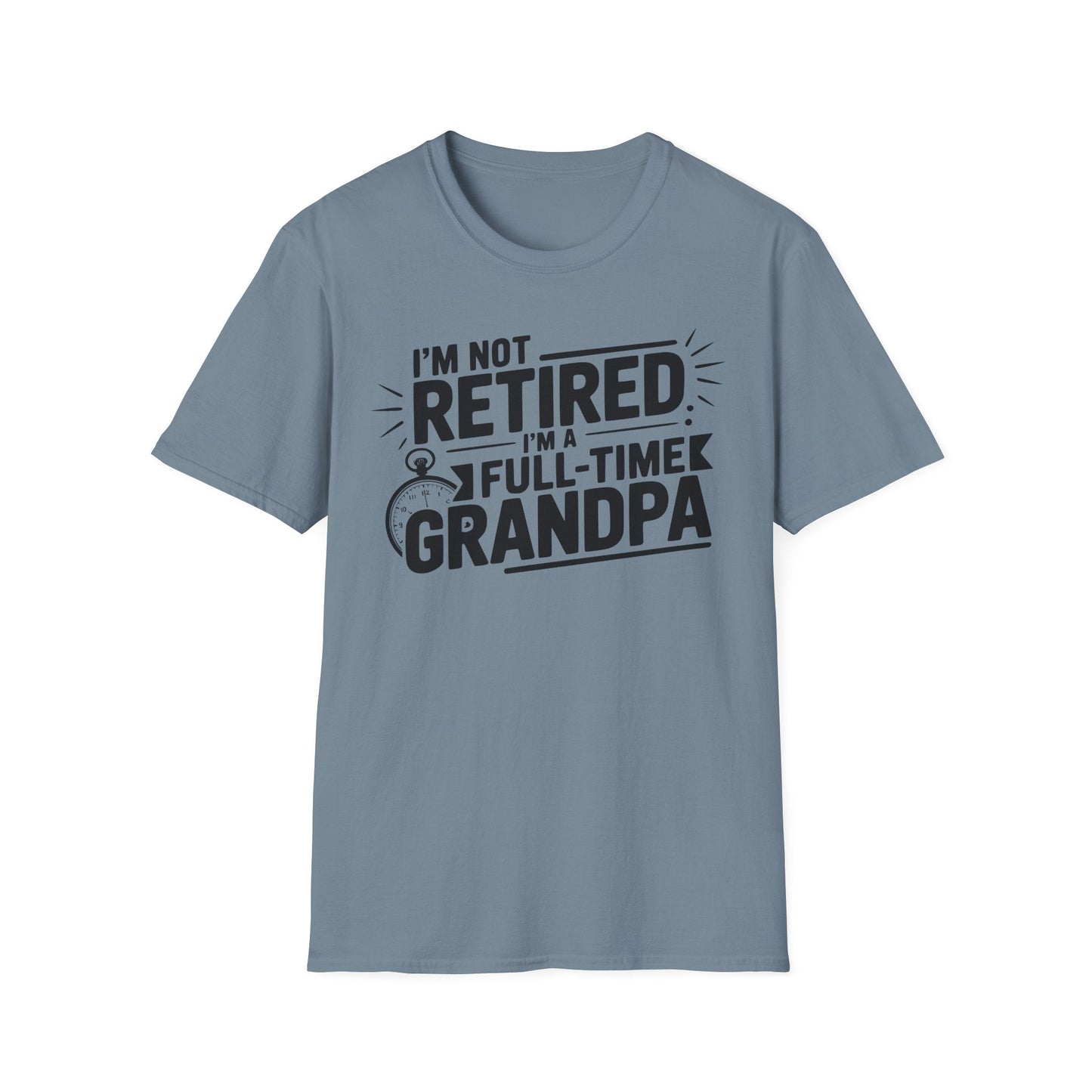 Funny Grandpa T-Shirt - I'm Not Retired, Full - Time Grandpa Gift, Unisex Tee for Family Occasions, Perfect for Father's Day - Shirt Happens Graphics