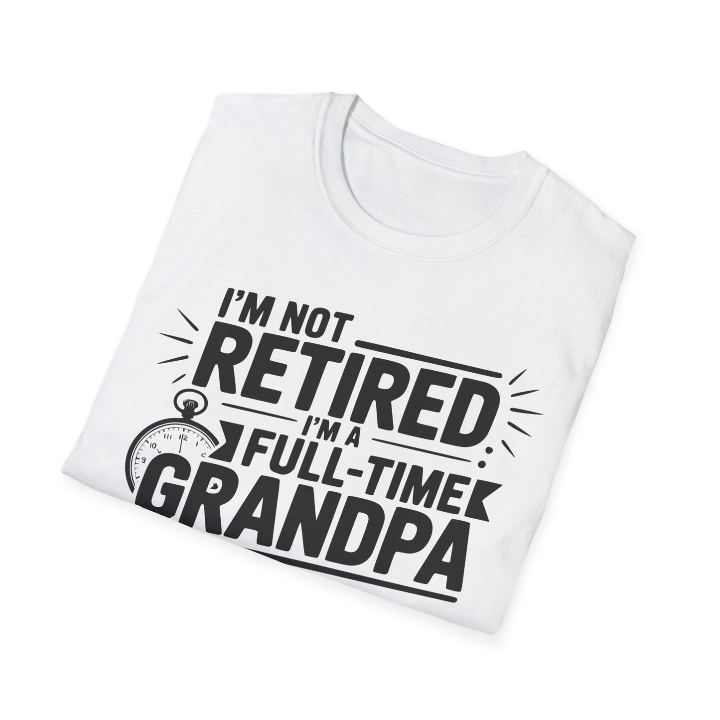Funny Grandpa T-Shirt - I'm Not Retired, Full - Time Grandpa Gift, Unisex Tee for Family Occasions, Perfect for Father's Day - Shirt Happens Graphics