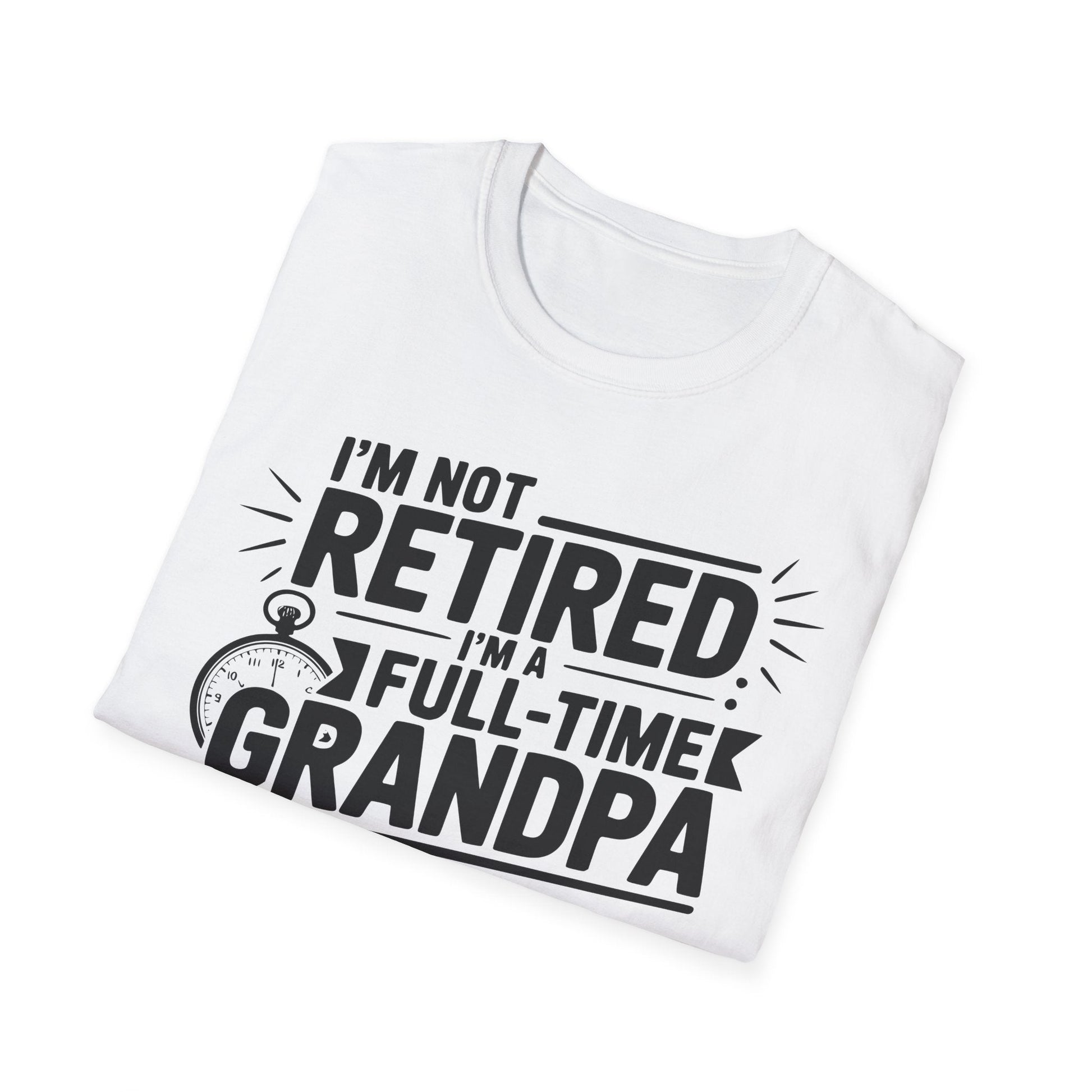 Funny Grandpa T-Shirt - I'm Not Retired, Full - Time Grandpa Gift, Unisex Tee for Family Occasions, Perfect for Father's Day - Shirt Happens Graphics