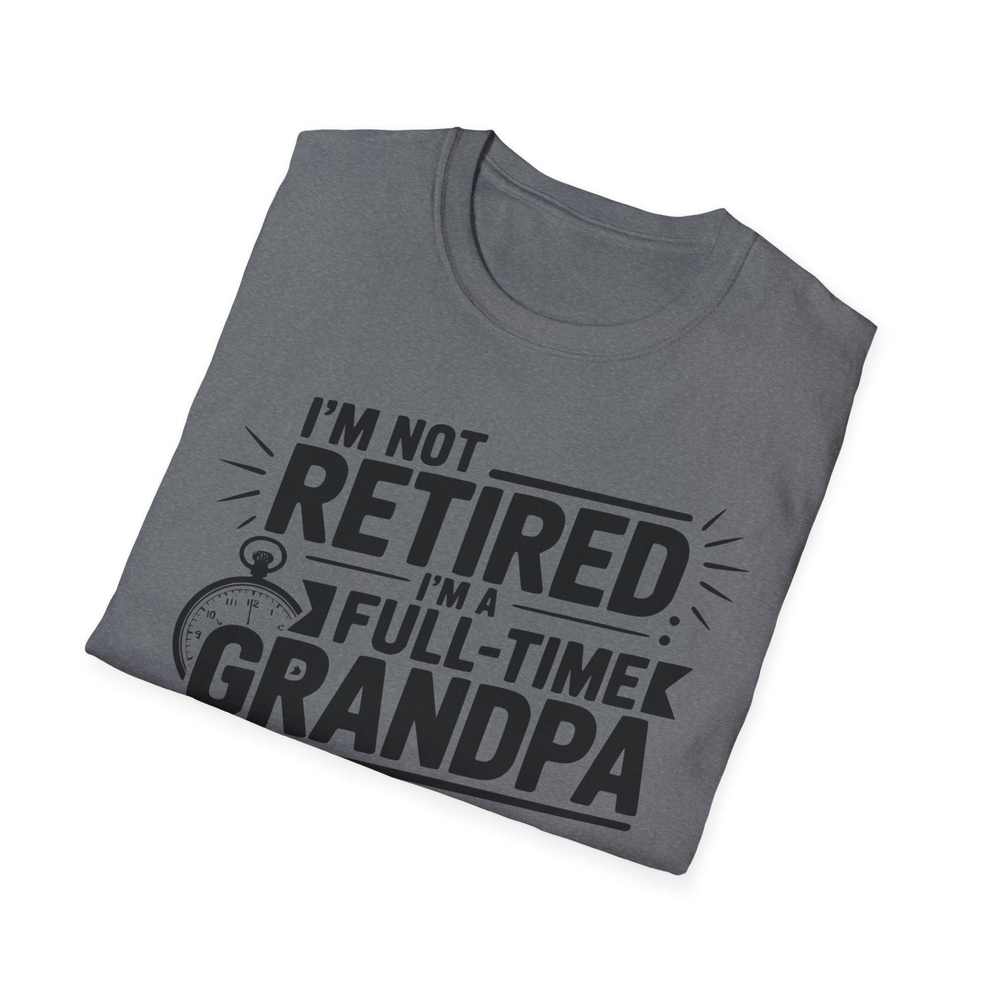 Funny Grandpa T-Shirt - I'm Not Retired, Full - Time Grandpa Gift, Unisex Tee for Family Occasions, Perfect for Father's Day - Shirt Happens Graphics