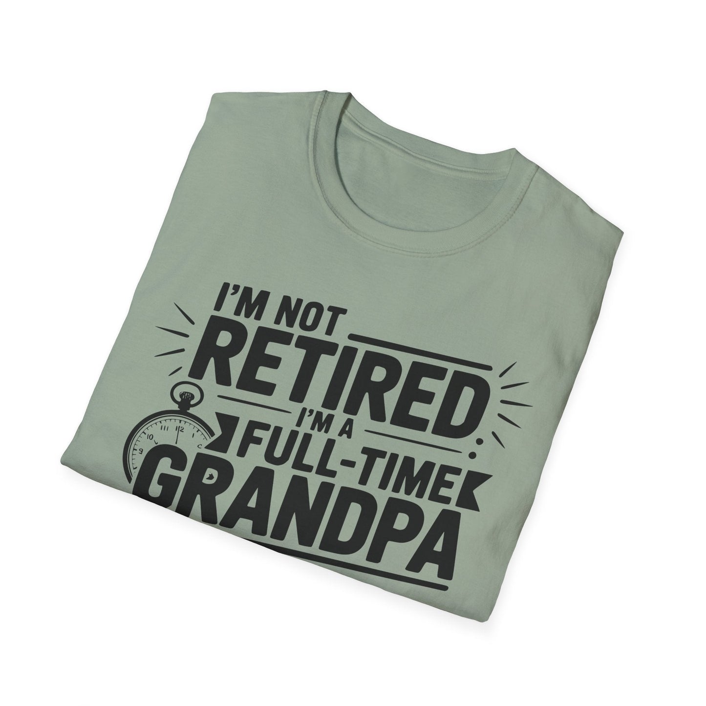 Funny Grandpa T-Shirt - I'm Not Retired, Full - Time Grandpa Gift, Unisex Tee for Family Occasions, Perfect for Father's Day - Shirt Happens Graphics