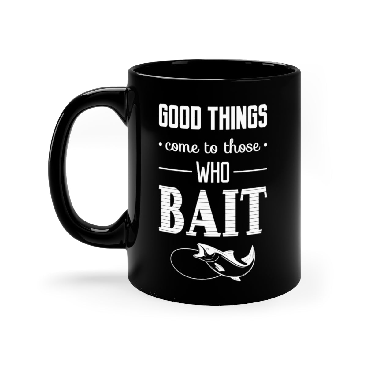 Good Things come to those who bait - 11oz Black Mug - Shirt Happens Graphics