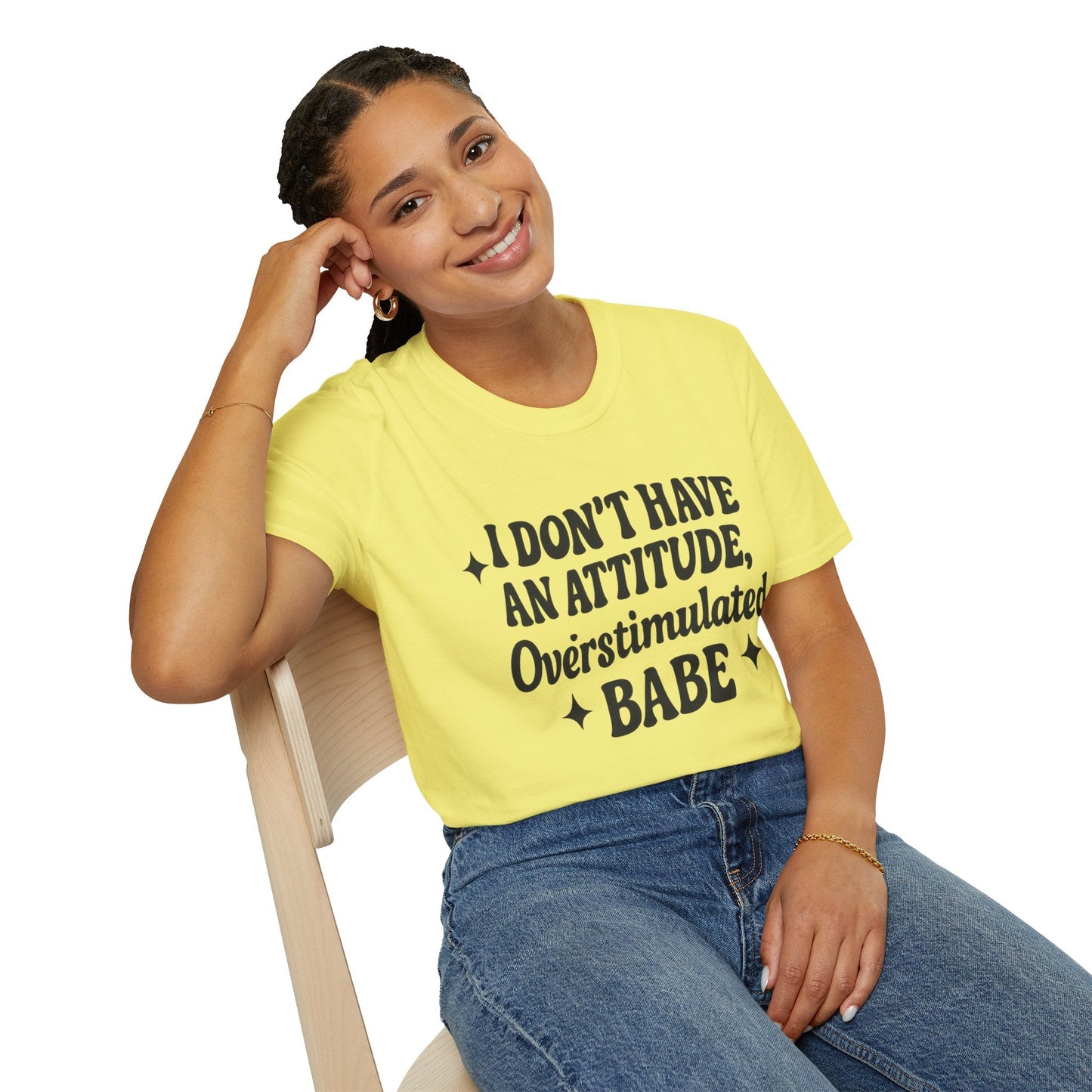 I Don't Have an Attitude, Overstimulated Babe - Sarcastic Tee - Shirt Happens Graphics