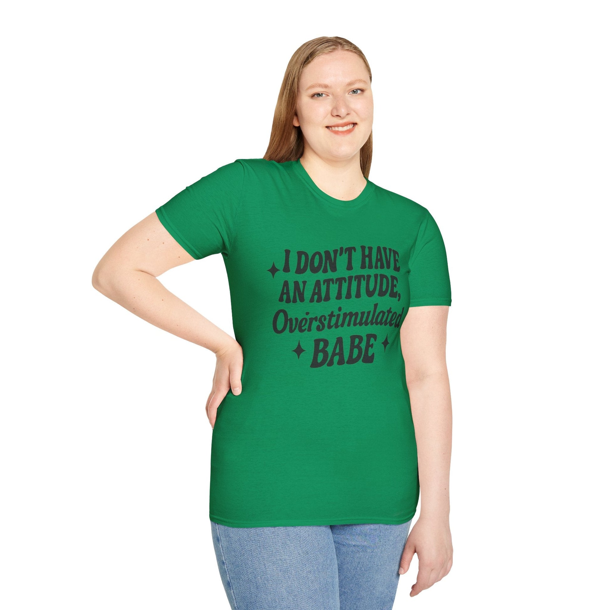 I Don't Have an Attitude, Overstimulated Babe - Sarcastic Tee - Shirt Happens Graphics