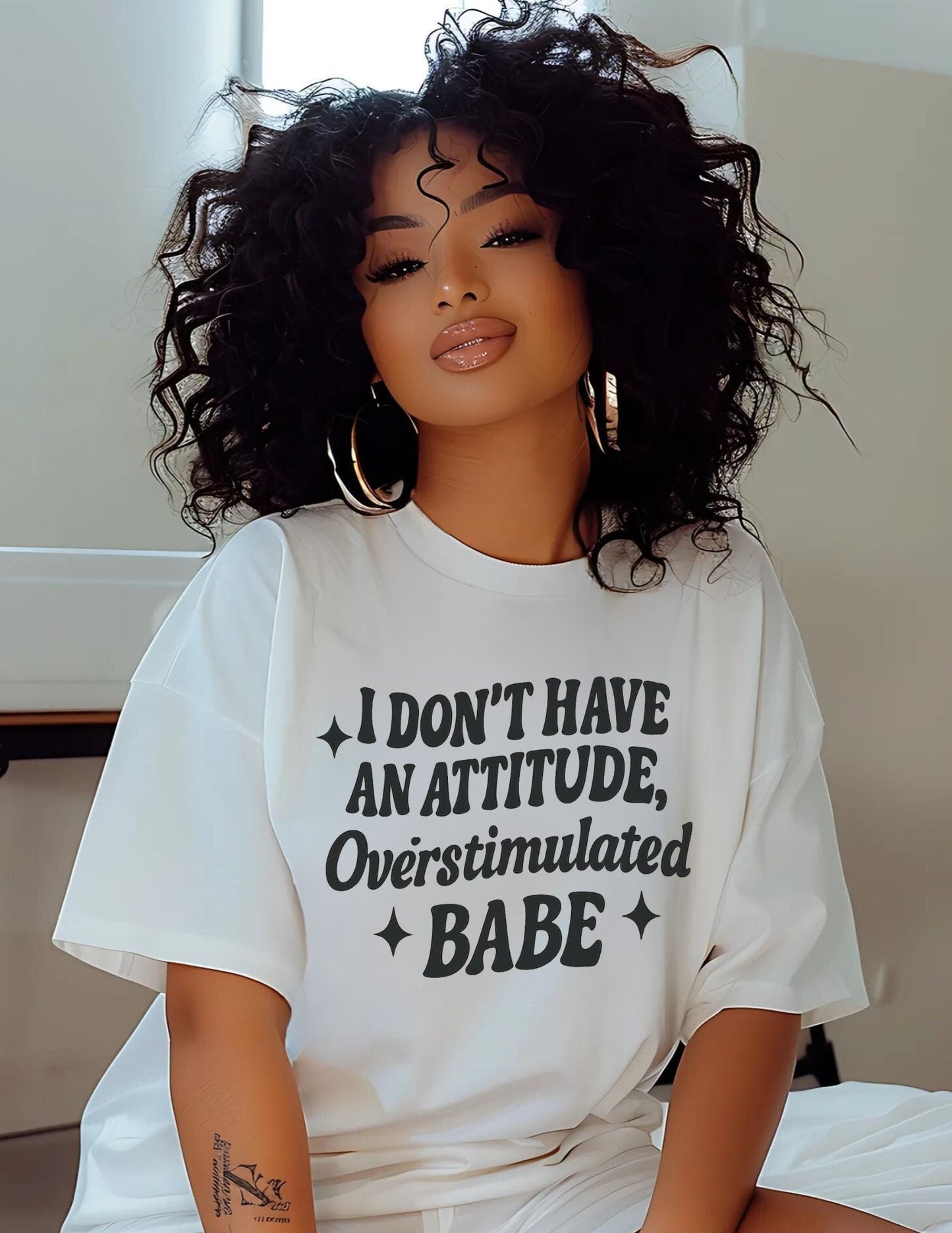 I Don't Have an Attitude, Overstimulated Babe - Sarcastic Tee - Shirt Happens Graphics
