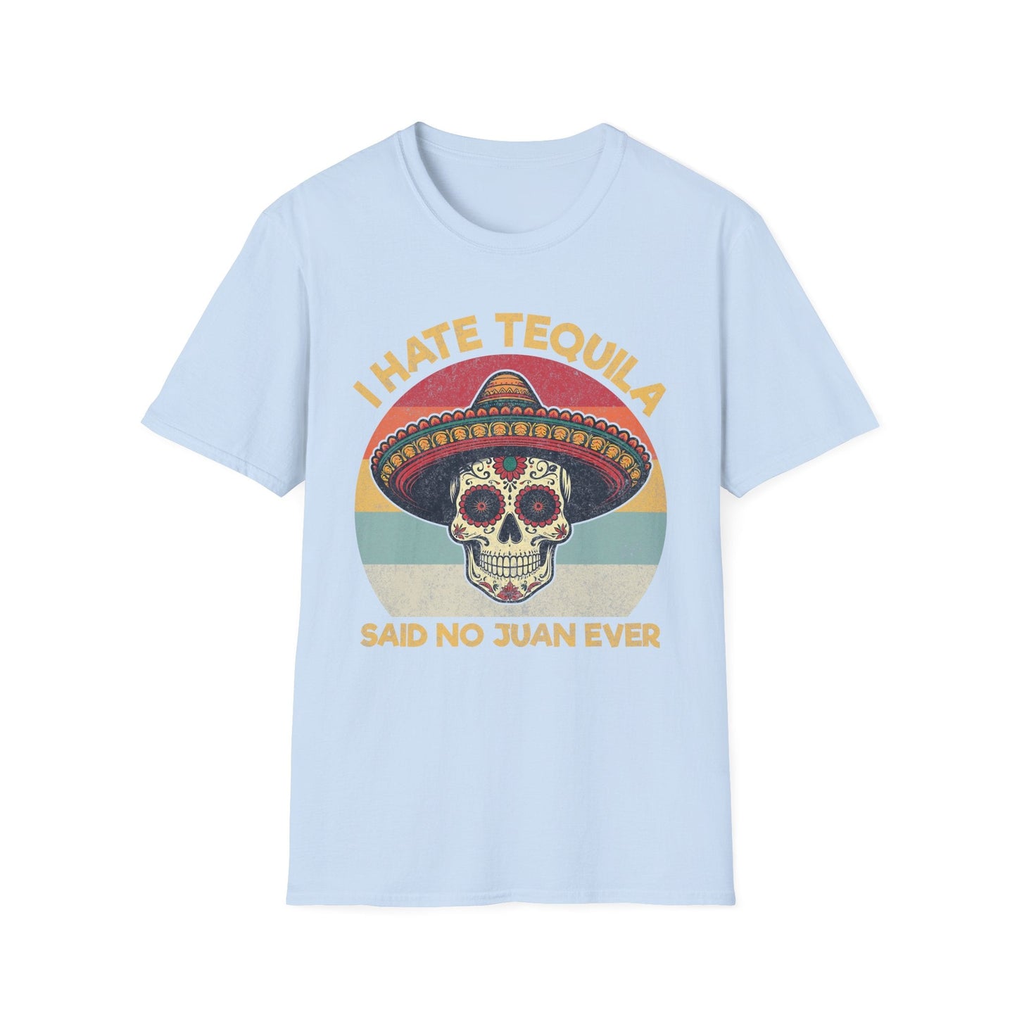 I Hate Tequila Said No Juan Ever - Shirt Happens Graphics