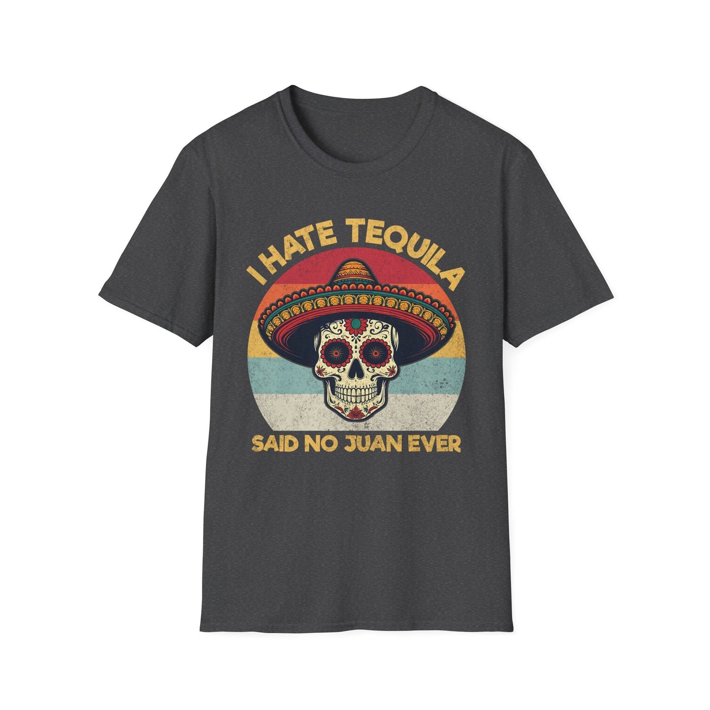 I Hate Tequila Said No Juan Ever - Shirt Happens Graphics