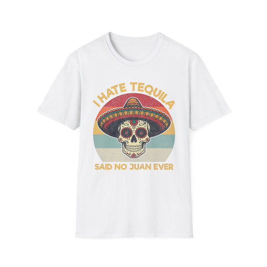 I Hate Tequila Said No Juan Ever - Shirt Happens Graphics