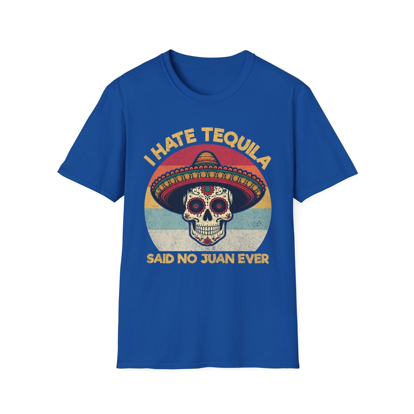 I Hate Tequila Said No Juan Ever - Shirt Happens Graphics