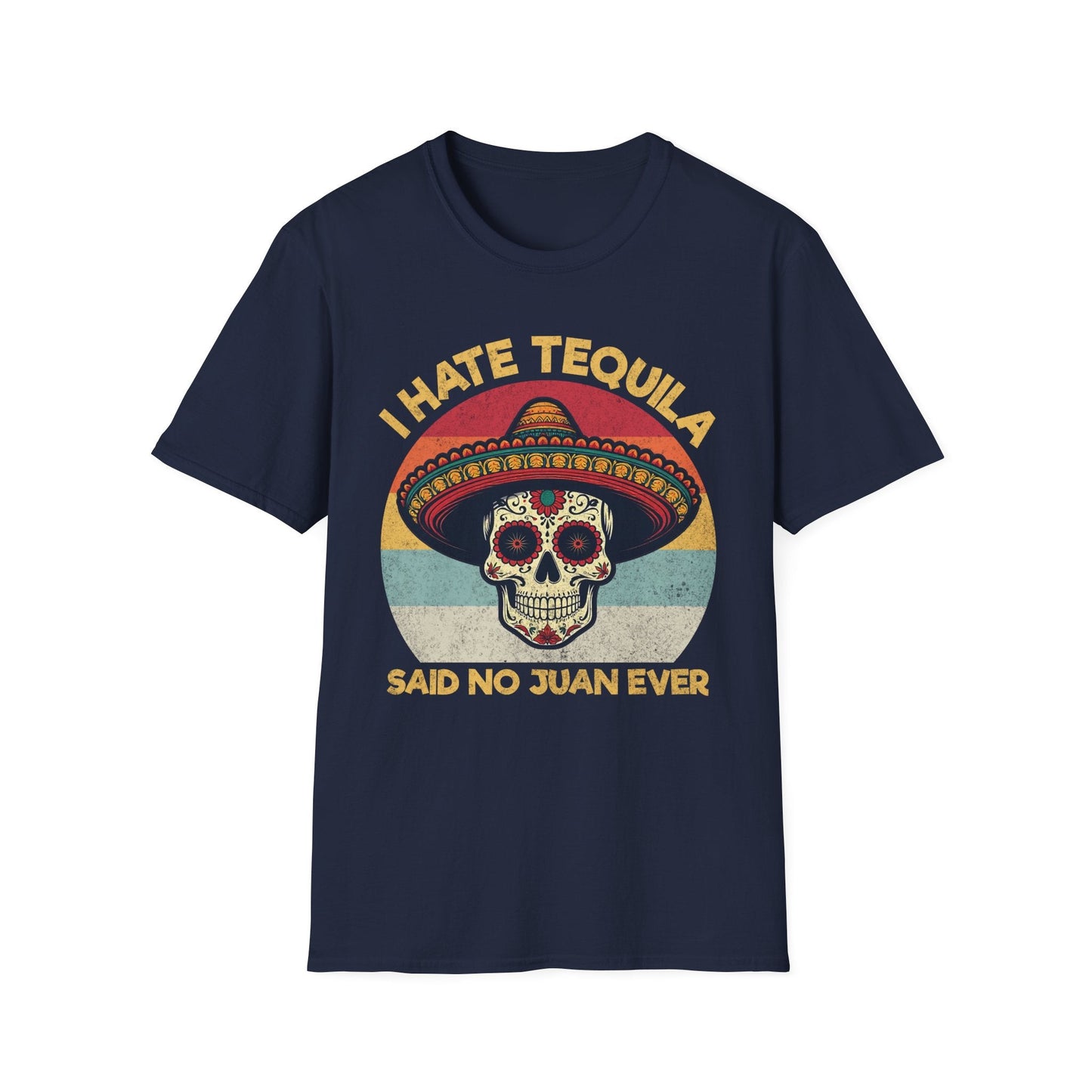 I Hate Tequila Said No Juan Ever - Shirt Happens Graphics