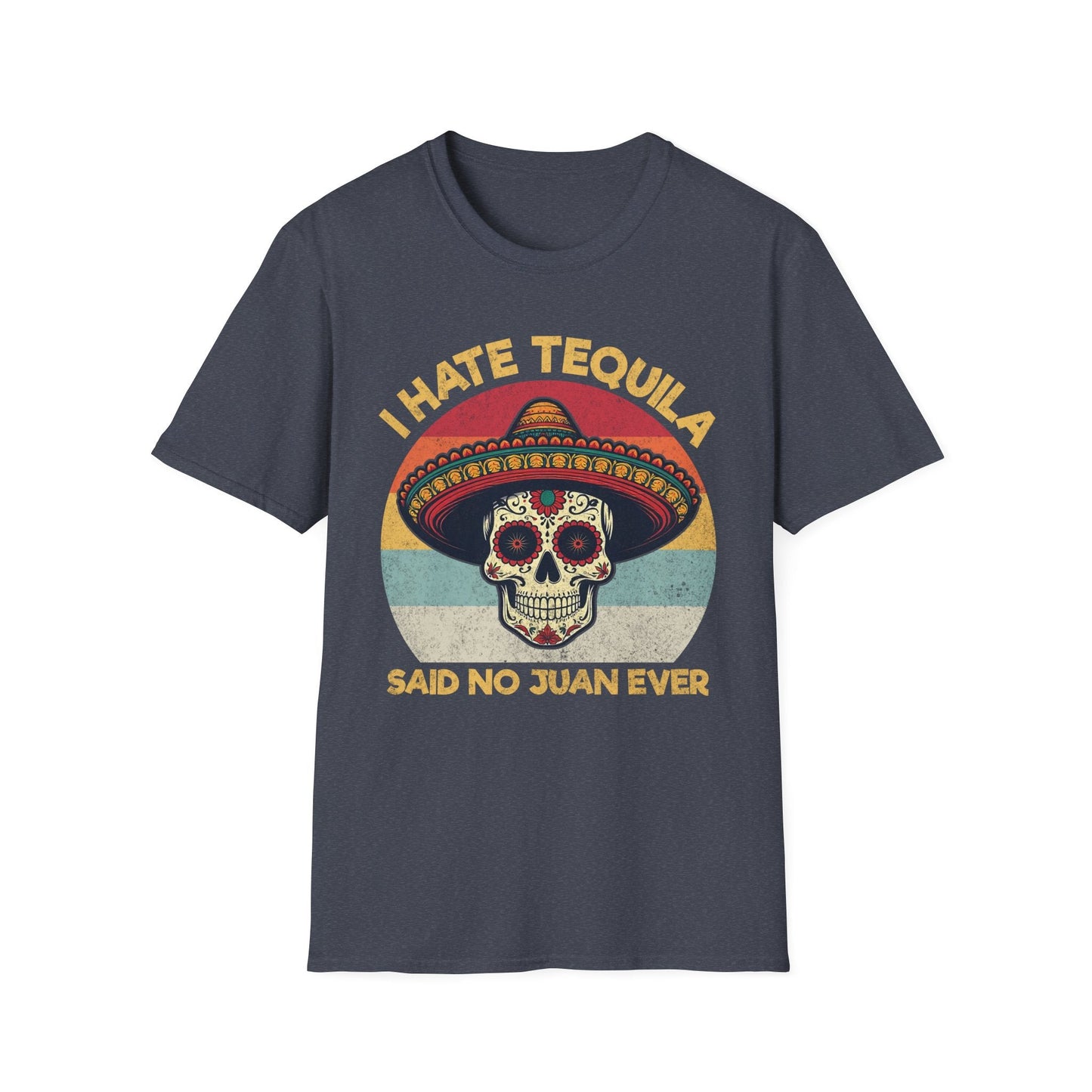 I Hate Tequila Said No Juan Ever - Shirt Happens Graphics