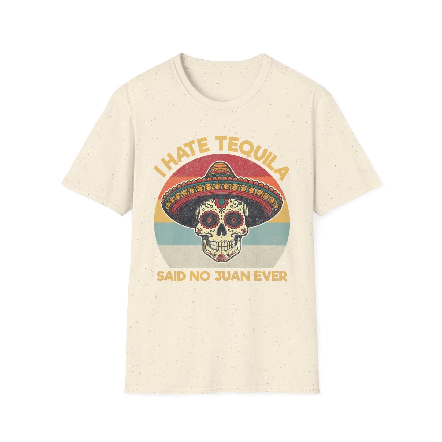 I Hate Tequila Said No Juan Ever - Shirt Happens Graphics