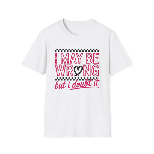 I may be wrong, but I doubt it - Sarcastic Graphic Tee, Funny Quote, Gift for Friends, Casual Wear, Humor Apparel, Everyday Tee - Shirt Happens Graphics