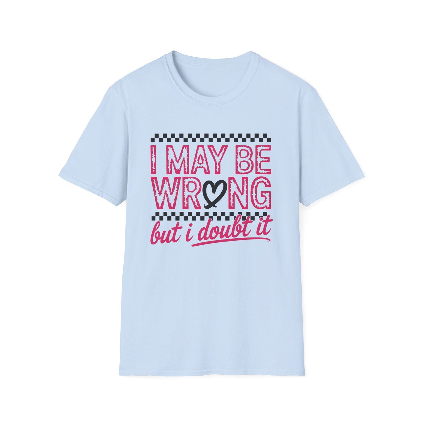 I may be wrong, but I doubt it - Sarcastic Graphic Tee, Funny Quote, Gift for Friends, Casual Wear, Humor Apparel, Everyday Tee - Shirt Happens Graphics