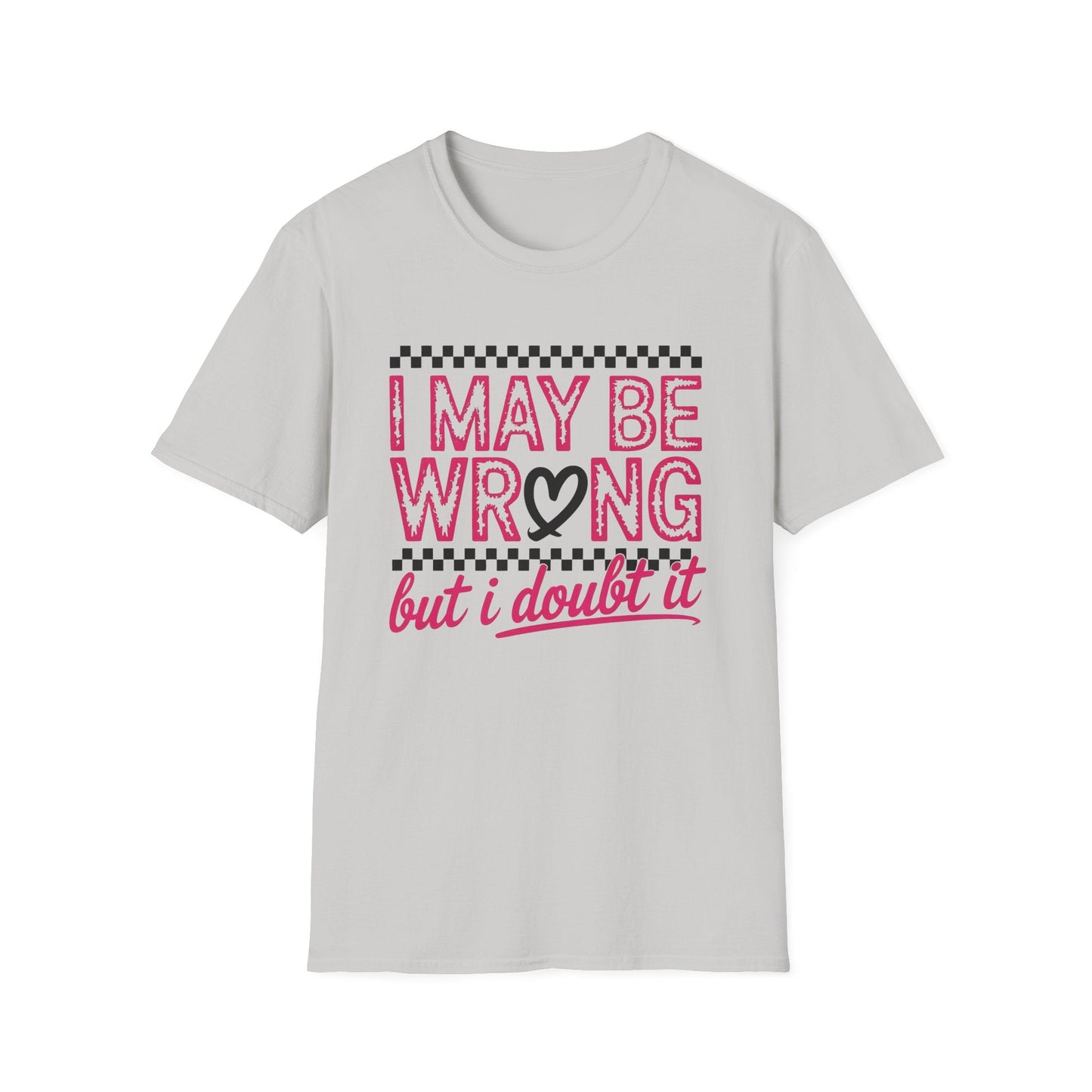 I may be wrong, but I doubt it - Sarcastic Graphic Tee, Funny Quote, Gift for Friends, Casual Wear, Humor Apparel, Everyday Tee - Shirt Happens Graphics