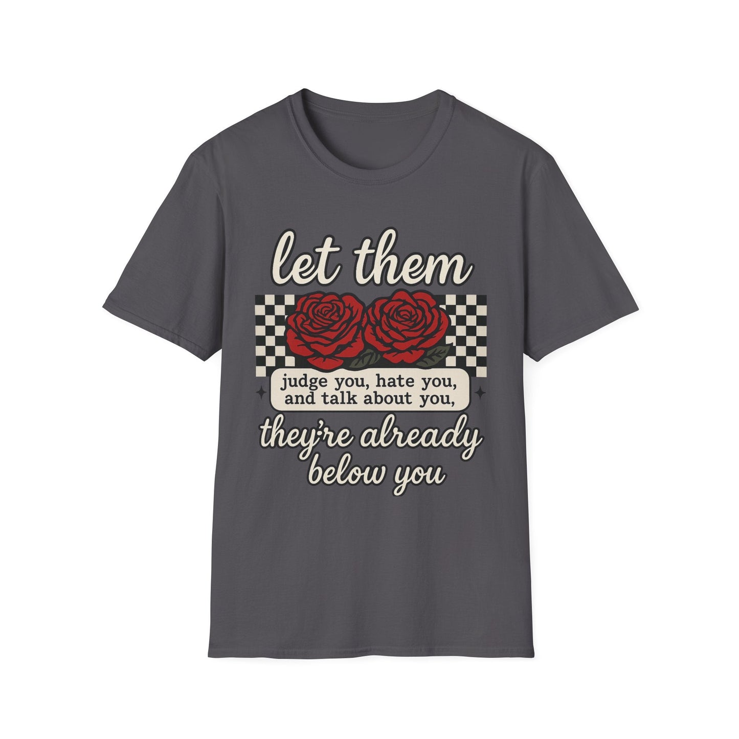 Let Them Judge You' Rose Design - Mindset Tee - Shirt Happens Graphics