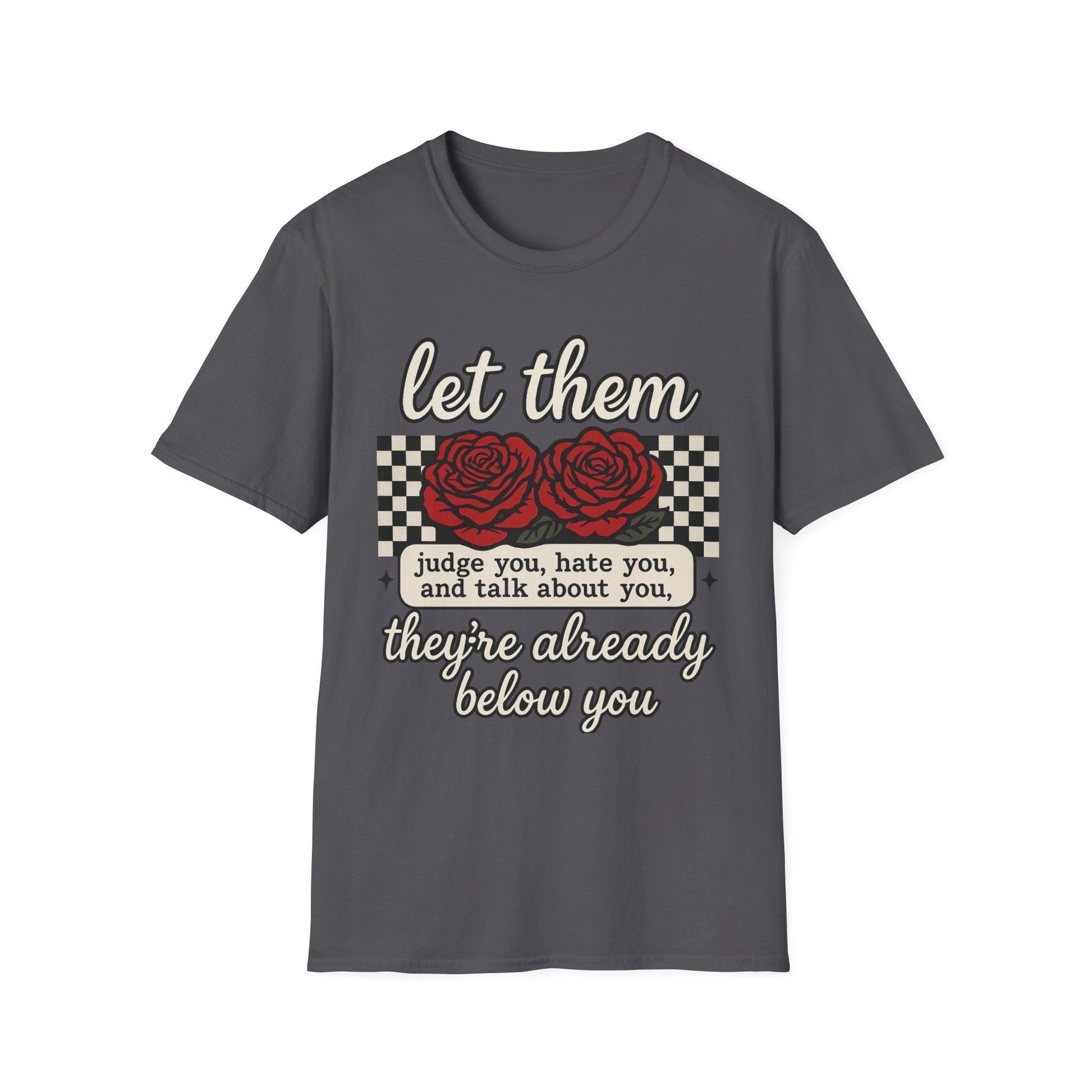 Let Them Judge You' Rose Design - Mindset Tee - Shirt Happens Graphics