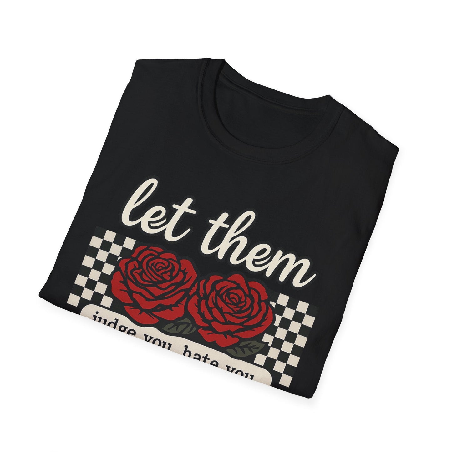 Let Them Judge You' Rose Design - Mindset Tee - Shirt Happens Graphics