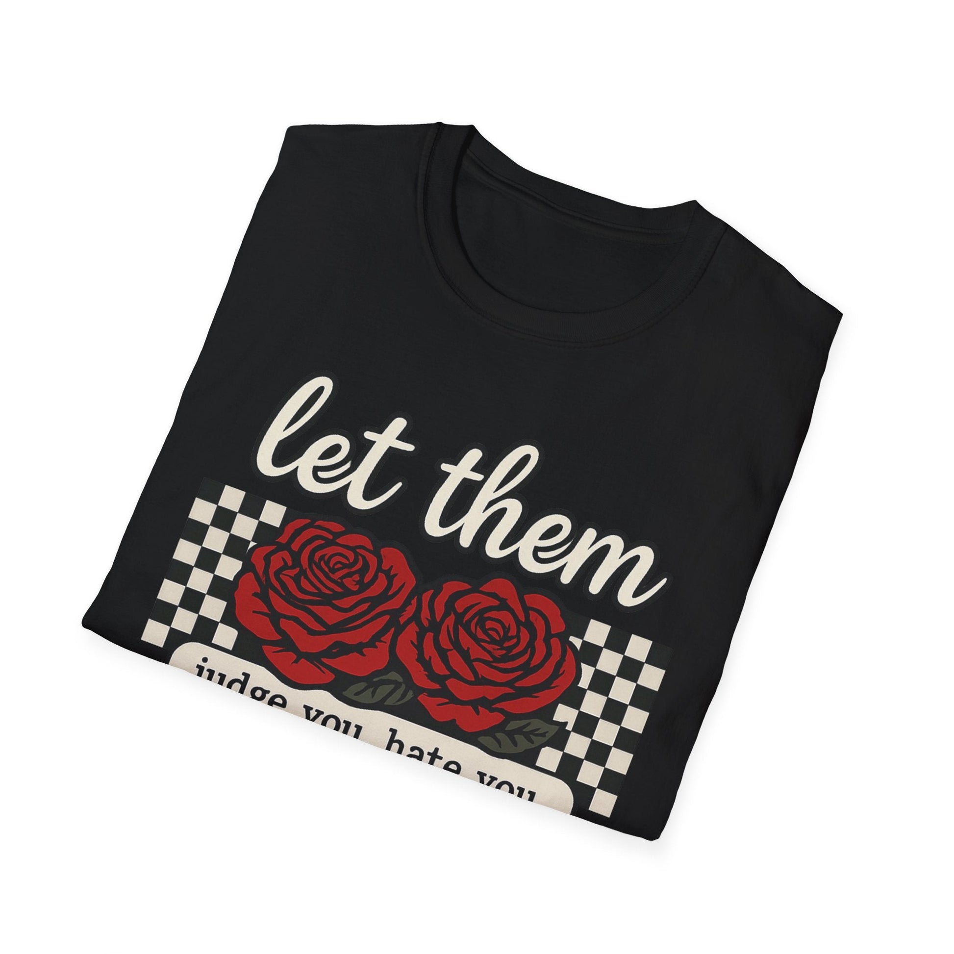 Let Them Judge You' Rose Design - Mindset Tee - Shirt Happens Graphics