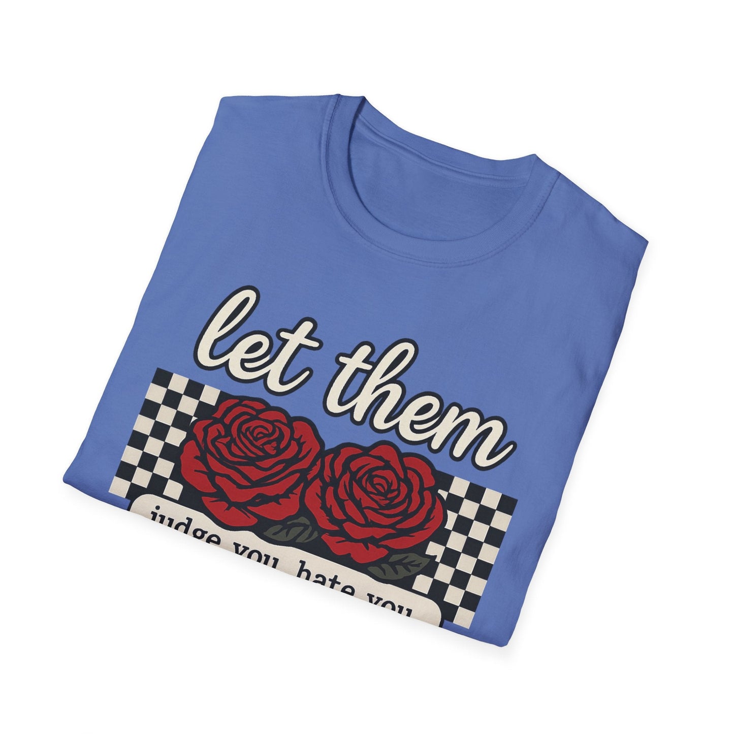 Let Them Judge You' Rose Design - Mindset Tee - Shirt Happens Graphics