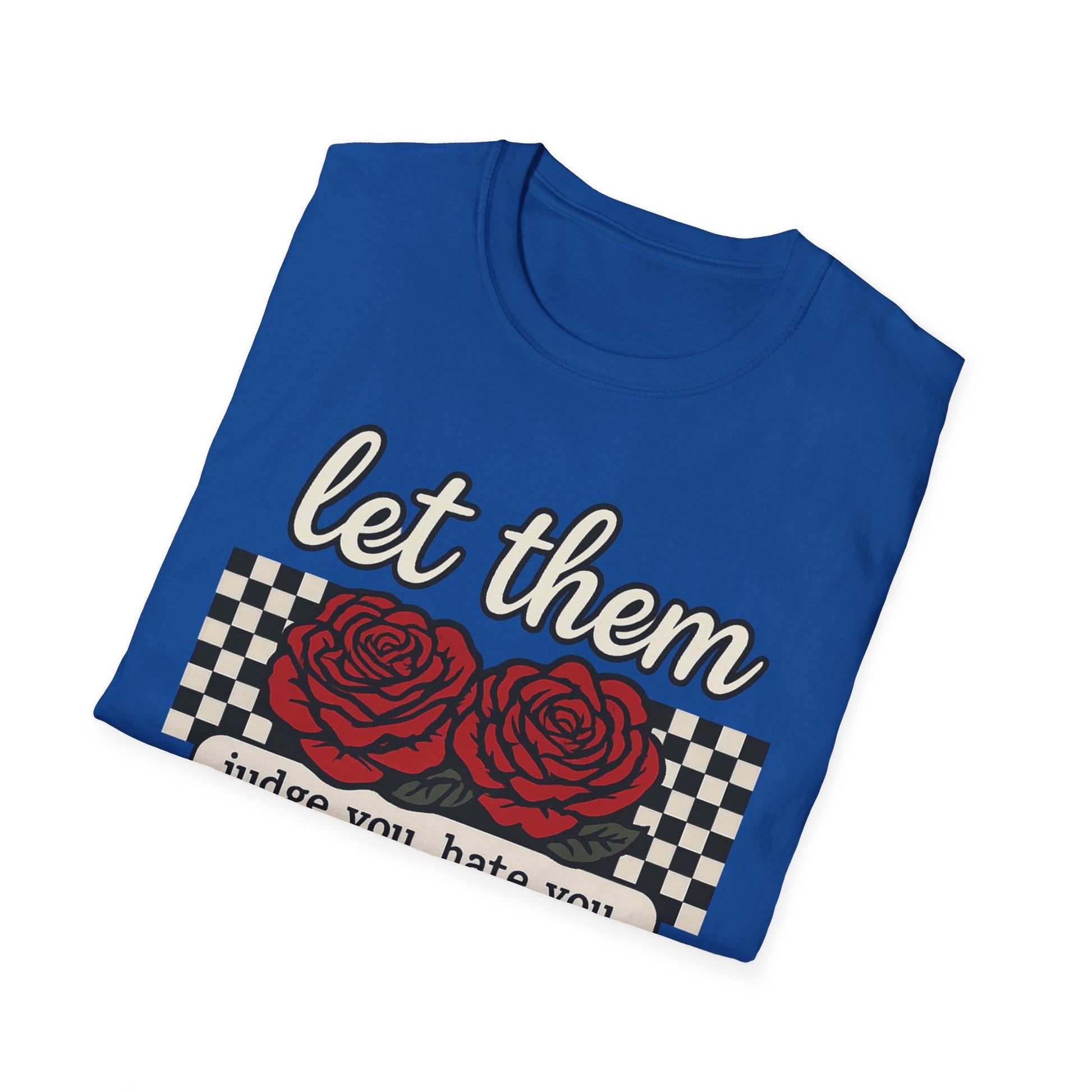 Let Them Judge You' Rose Design - Mindset Tee - Shirt Happens Graphics