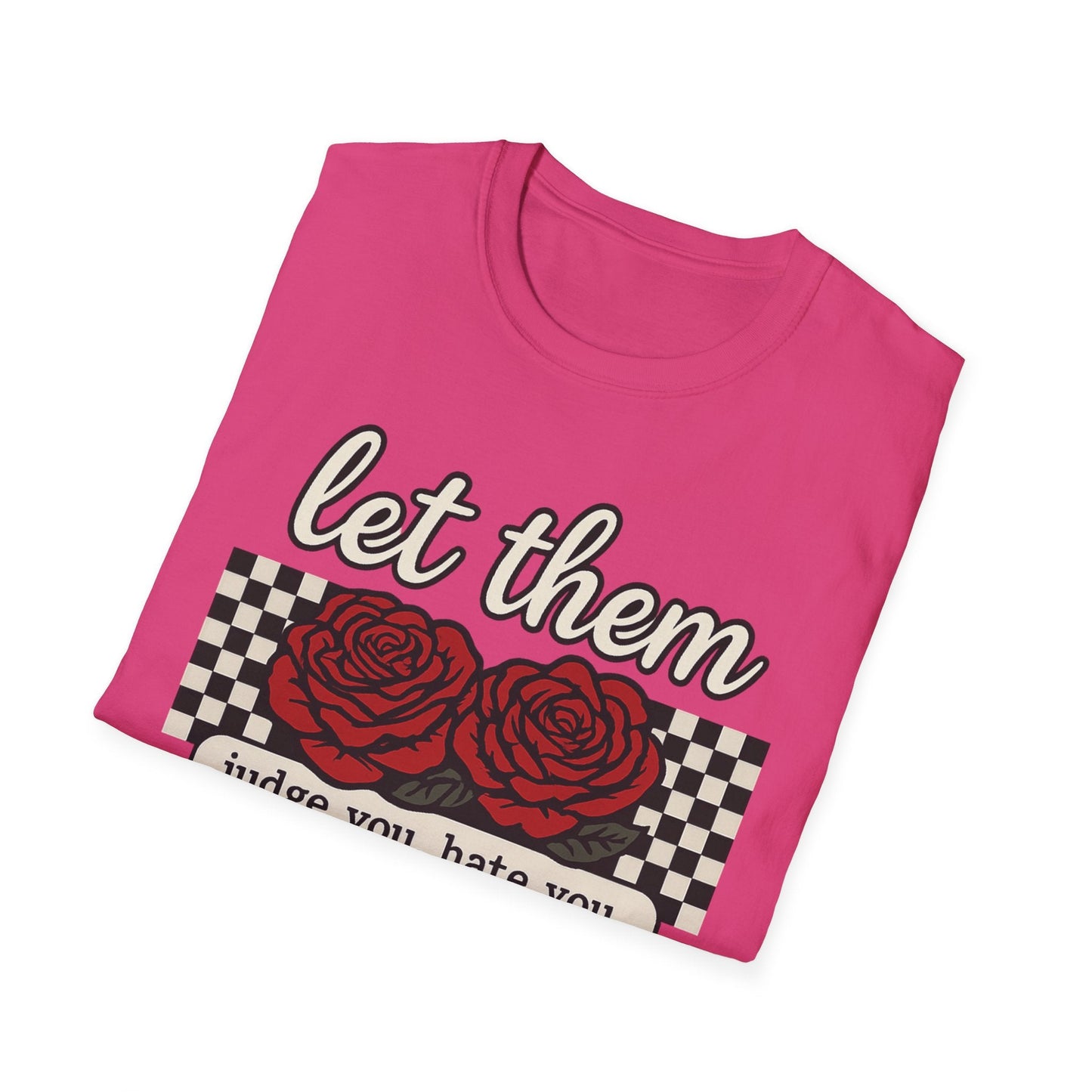 Let Them Judge You' Rose Design - Mindset Tee - Shirt Happens Graphics
