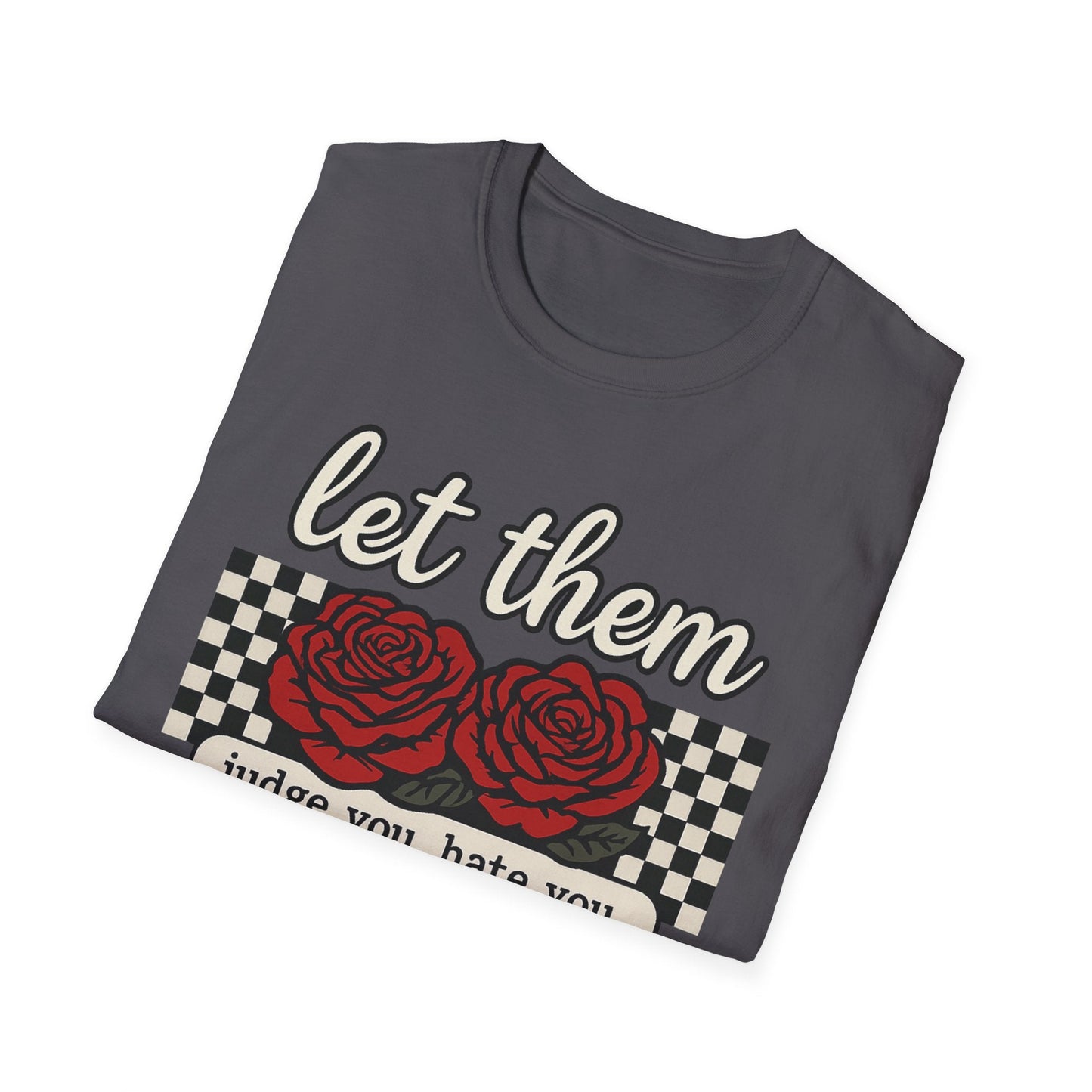Let Them Judge You' Rose Design - Mindset Tee - Shirt Happens Graphics