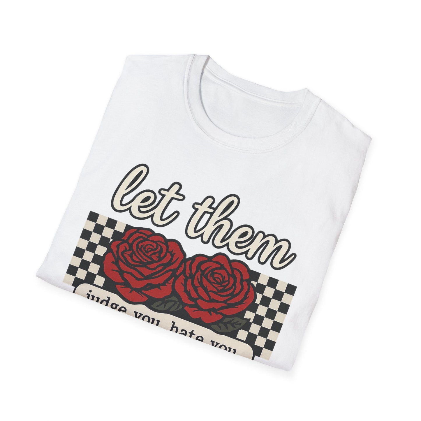 Let Them Judge You' Rose Design - Mindset Tee - Shirt Happens Graphics