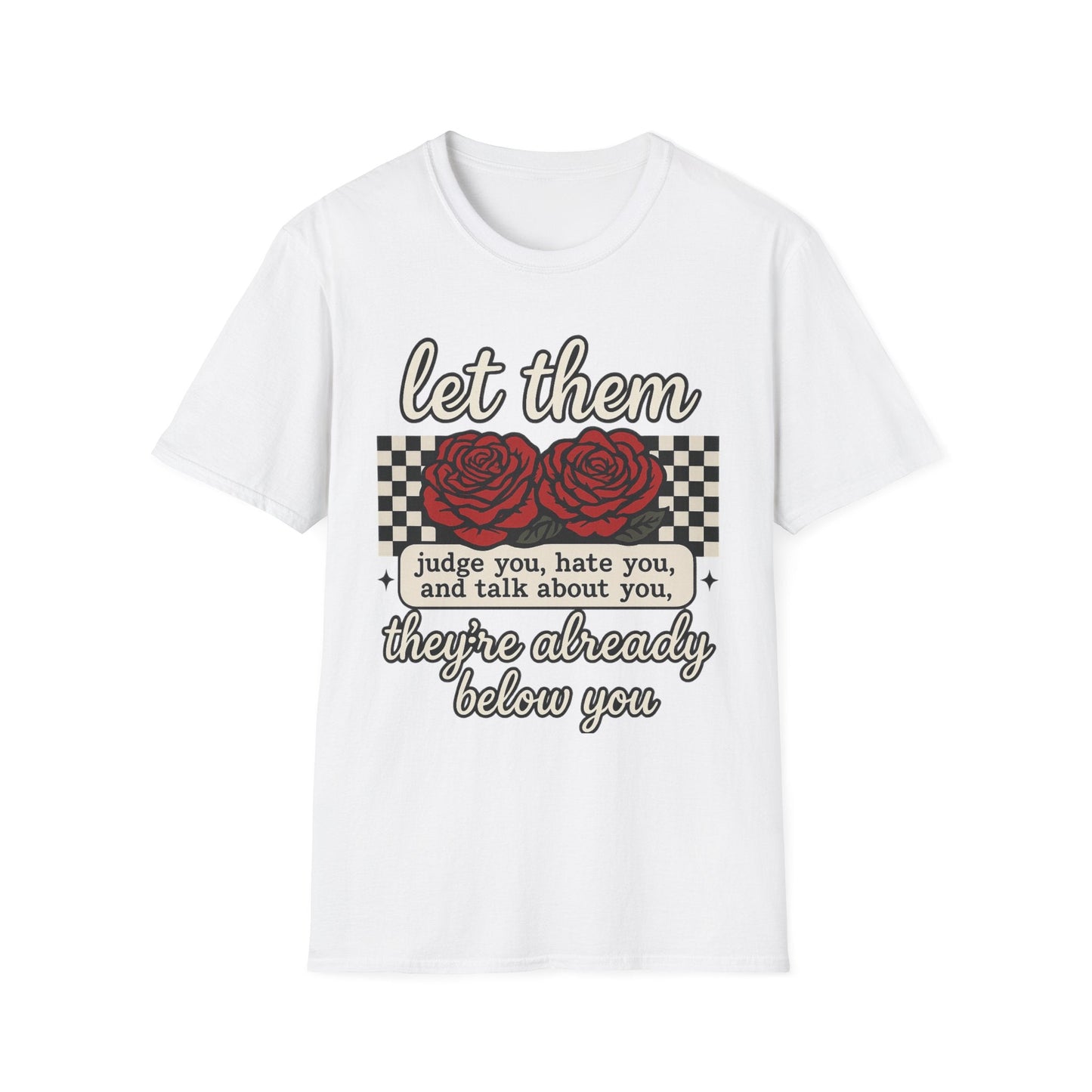 Let Them Judge You' Rose Design - Mindset Tee - Shirt Happens Graphics